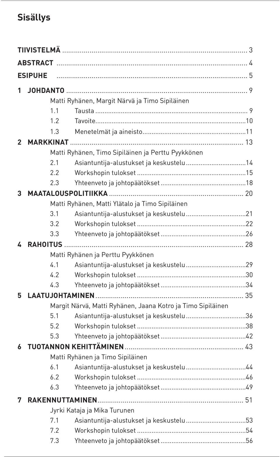 .. 20 Matti Ryhänen, Matti Ylätalo ja Timo Sipiläinen 3.1 Asiantuntija-alustukset ja keskustelu...21 3.2 Workshopin tulokset...22 3.3 Yhteenveto ja johtopäätökset...26 4 RAHOITUS.
