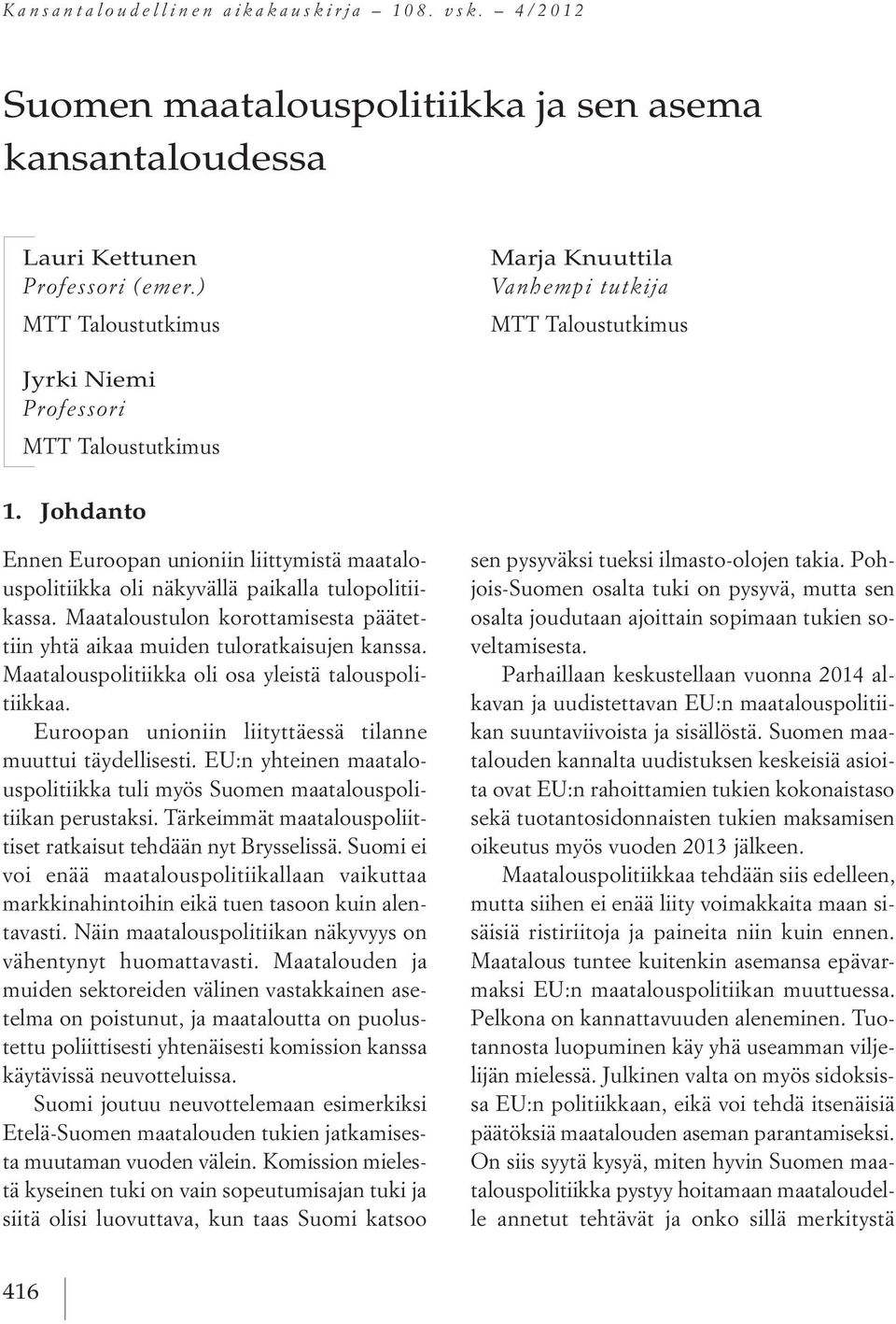 Johdanto Ennen Euroopan unioniin liittymistä maatalouspolitiikka oli näkyvällä paikalla tulopolitiikassa. Maataloustulon korottamisesta päätettiin yhtä aikaa muiden tuloratkaisujen kanssa.