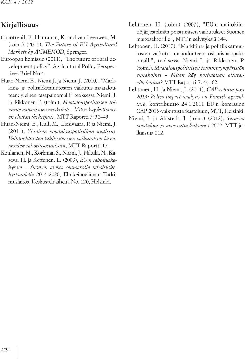 (2010), Markkina- ja politiikkamuutosten vaikutus maatalouteen: yleinen tasapainomalli teoksessa Niemi, J. ja Rikkonen P. (toim.