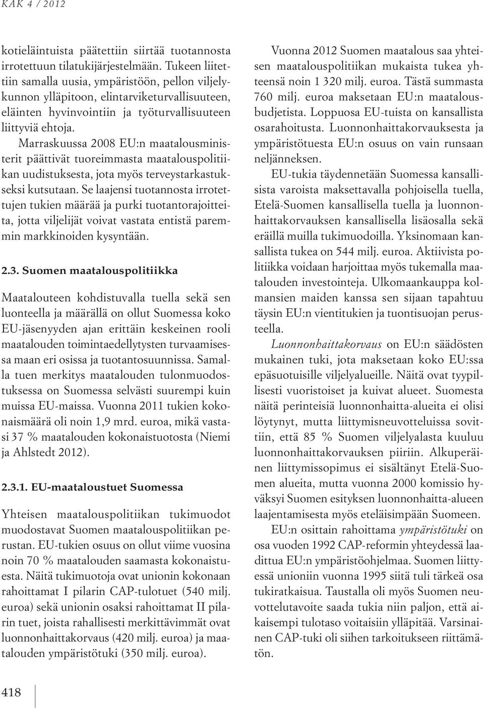 Marraskuussa 2008 EU:n maatalousministerit päättivät tuoreimmasta maatalouspolitiikan uudistuksesta, jota myös terveystarkastukseksi kutsutaan.