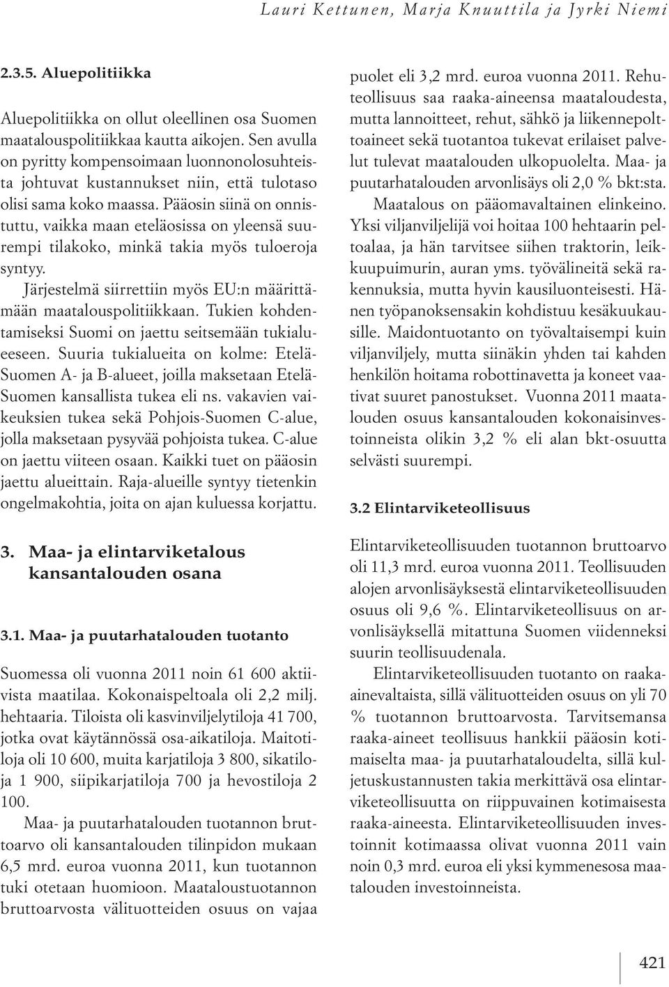 Pääosin siinä on onnistuttu, vaikka maan eteläosissa on yleensä suurempi tilakoko, minkä takia myös tuloeroja syntyy. Järjestelmä siirrettiin myös EU:n määrittämään maatalouspolitiikkaan.