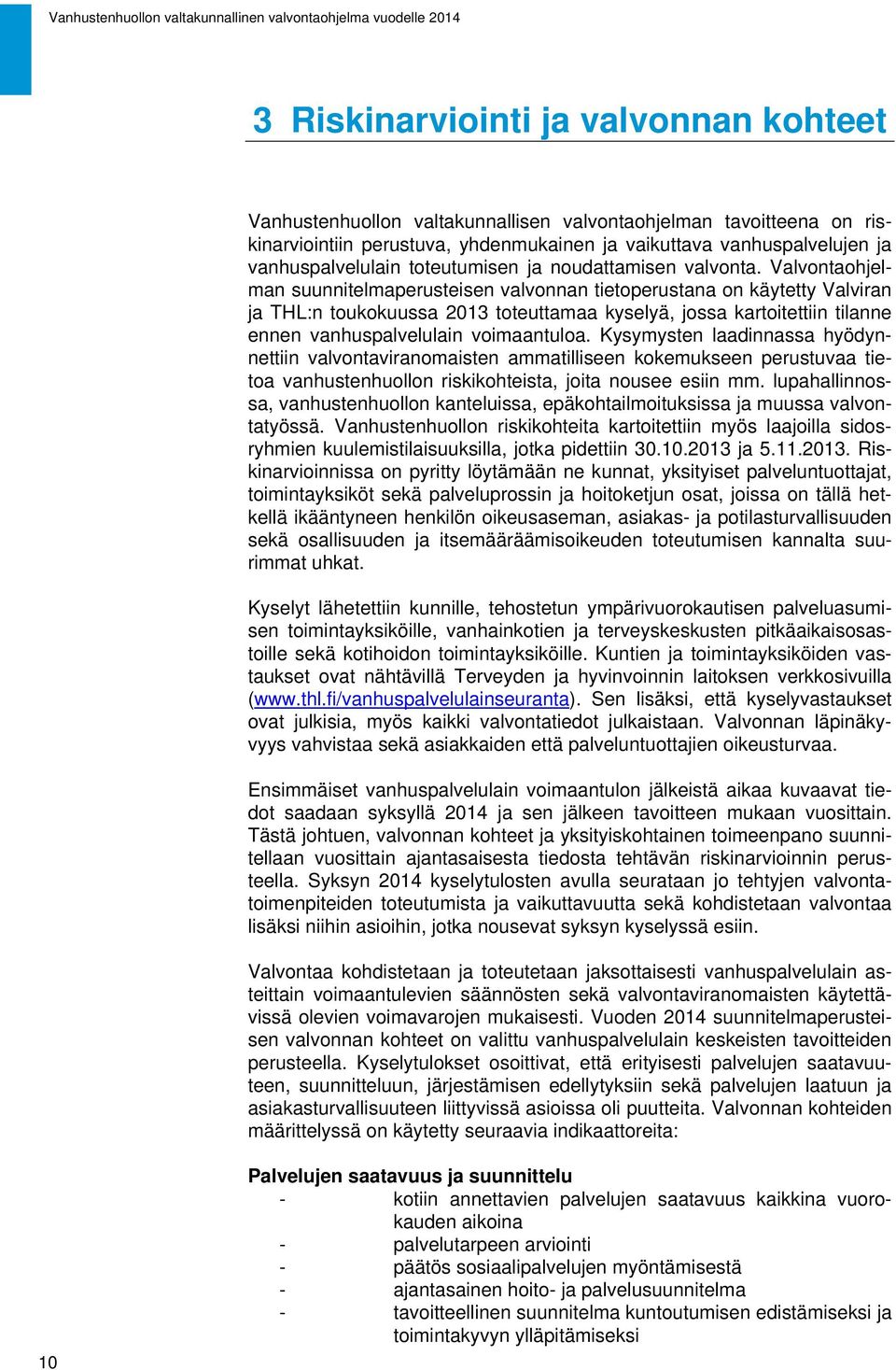 Valvontaohjelman suunnitelmaperusteisen valvonnan tietoperustana on käytetty Valviran ja THL:n toukokuussa 2013 toteuttamaa kyselyä, jossa kartoitettiin tilanne ennen vanhuspalvelulain voimaantuloa.