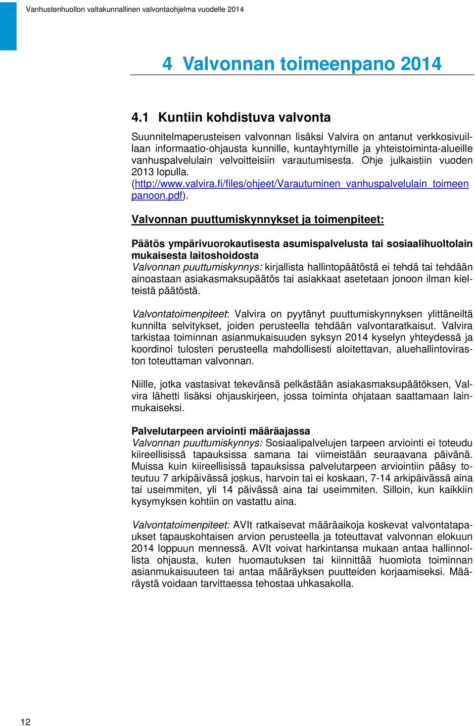 velvoitteisiin varautumisesta. Ohje julkaistiin vuoden 2013 lopulla. (http://www.valvira.fi/files/ohjeet/varautuminen_vanhuspalvelulain_toimeen panoon.pdf).