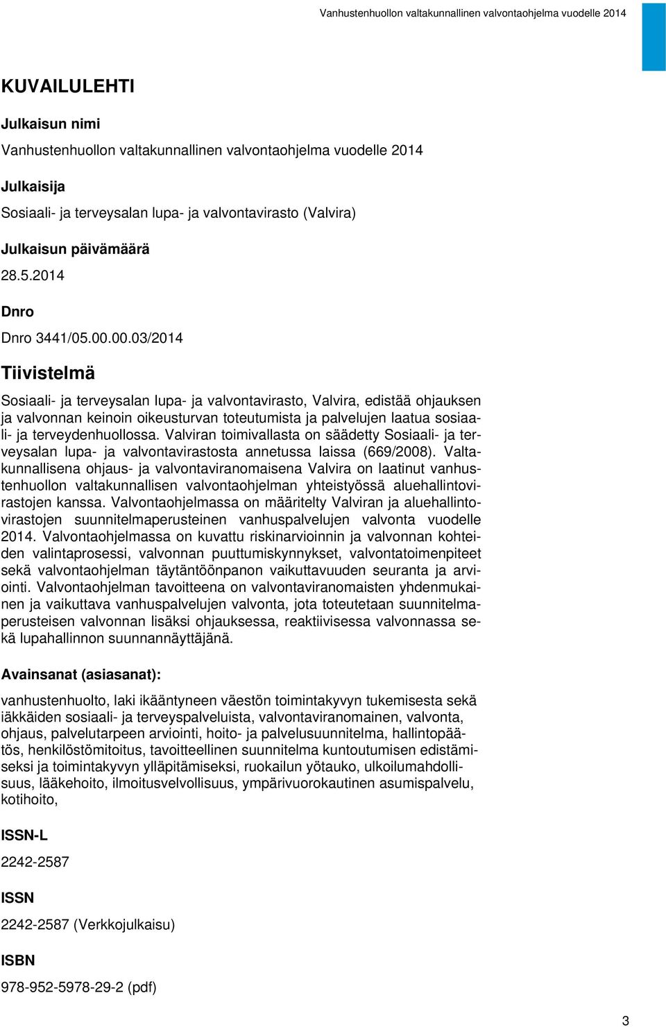 00.03/2014 Tiivistelmä Sosiaali- ja terveysalan lupa- ja valvontavirasto, Valvira, edistää ohjauksen ja valvonnan keinoin oikeusturvan toteutumista ja palvelujen laatua sosiaali- ja