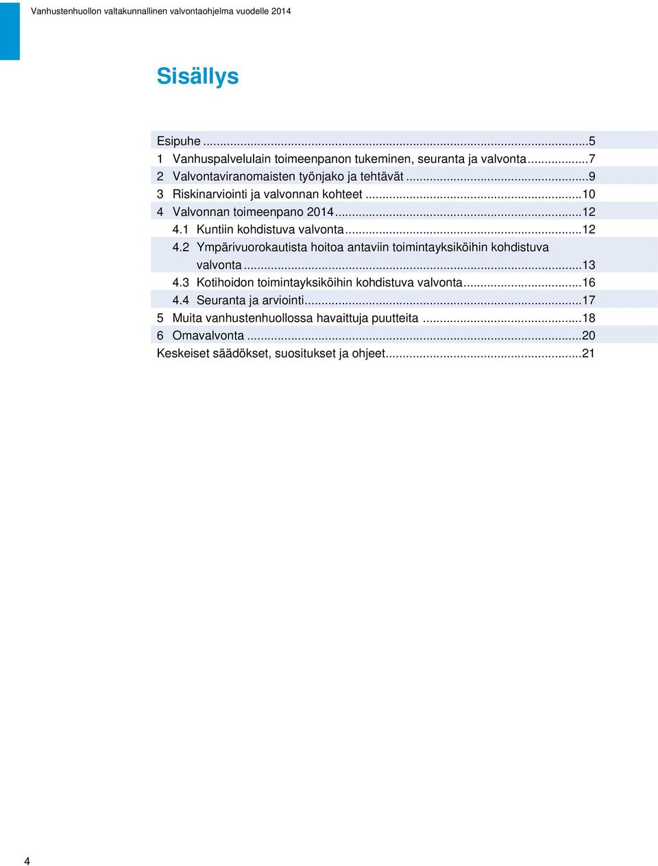 1 Kuntiin kohdistuva valvonta... 12 4.2 Ympärivuorokautista hoitoa antaviin toimintayksiköihin kohdistuva valvonta... 13 4.