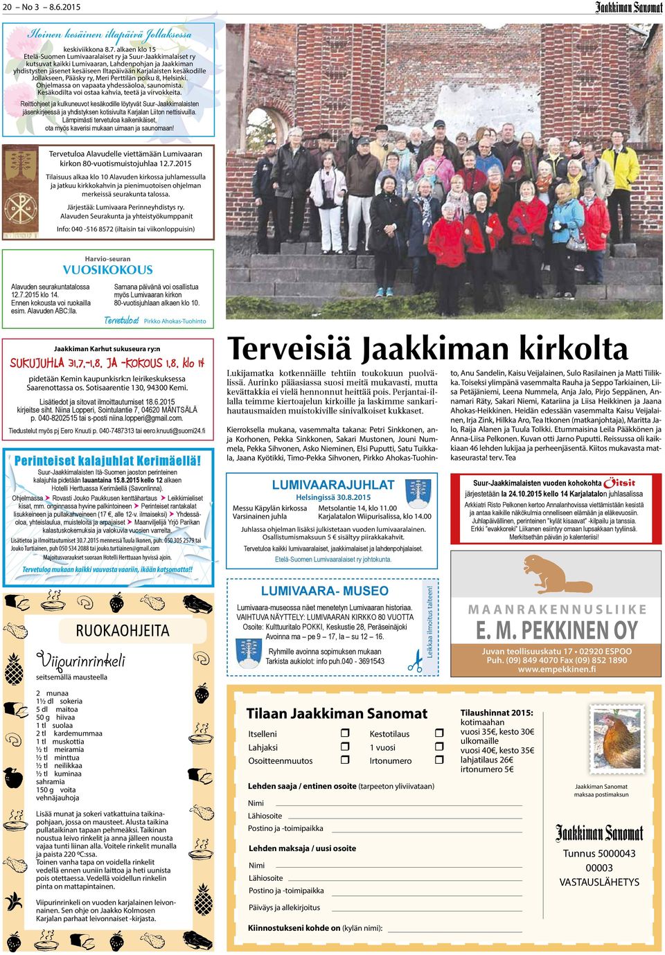 Jollakseen, Pääsky ry, Meri Perttilän polku 8, Helsinki. Ohjelmassa on vapaata yhdessäoloa, saunomista. Kesäkodilta voi ostaa kahvia, teetä ja virvokkeita.