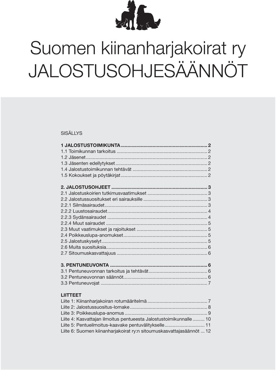 .. 5 2.3 Muut vaatimukset ja rajoitukset... 5 2.4 Poikkeuslupa-anomukset... 5 2.5 Jalostuskyselyt... 5 2.6 Muita suosituksia... 6 2.7 Sitoumuskasvattajuus... 6 3.