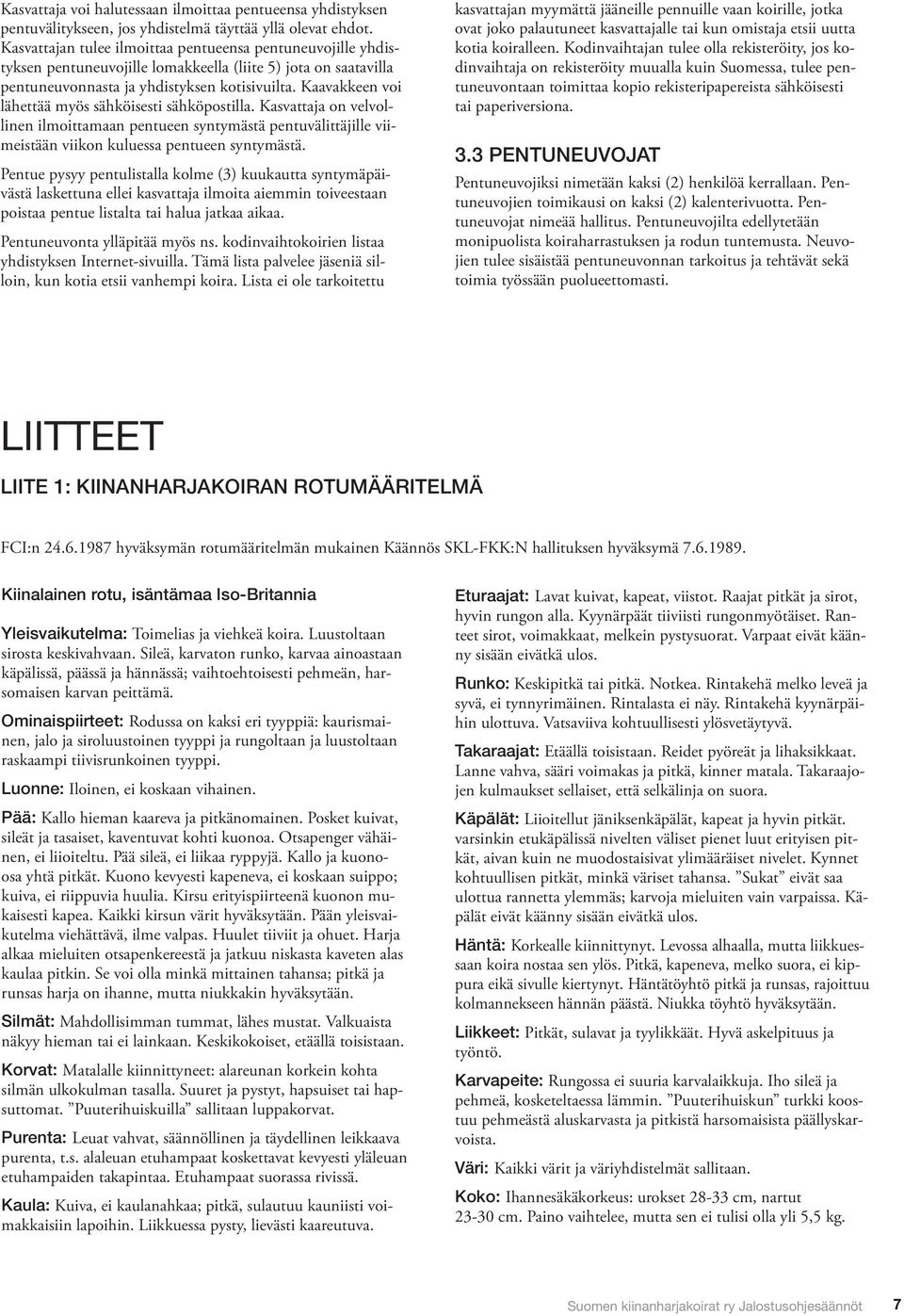 Kaavakkeen voi lähettää myös sähköisesti sähköpostilla. Kasvattaja on velvollinen ilmoittamaan pentueen syntymästä pentuvälittäjille viimeistään viikon kuluessa pentueen syntymästä.