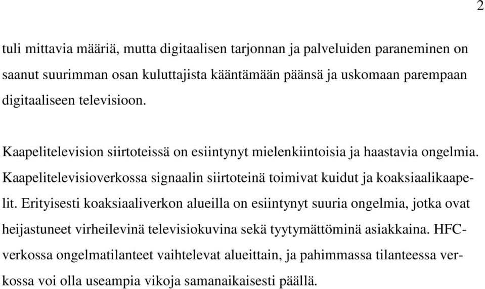 Kaapelitelevisioverkossa signaalin siirtoteinä toimivat kuidut ja koaksiaalikaapelit.