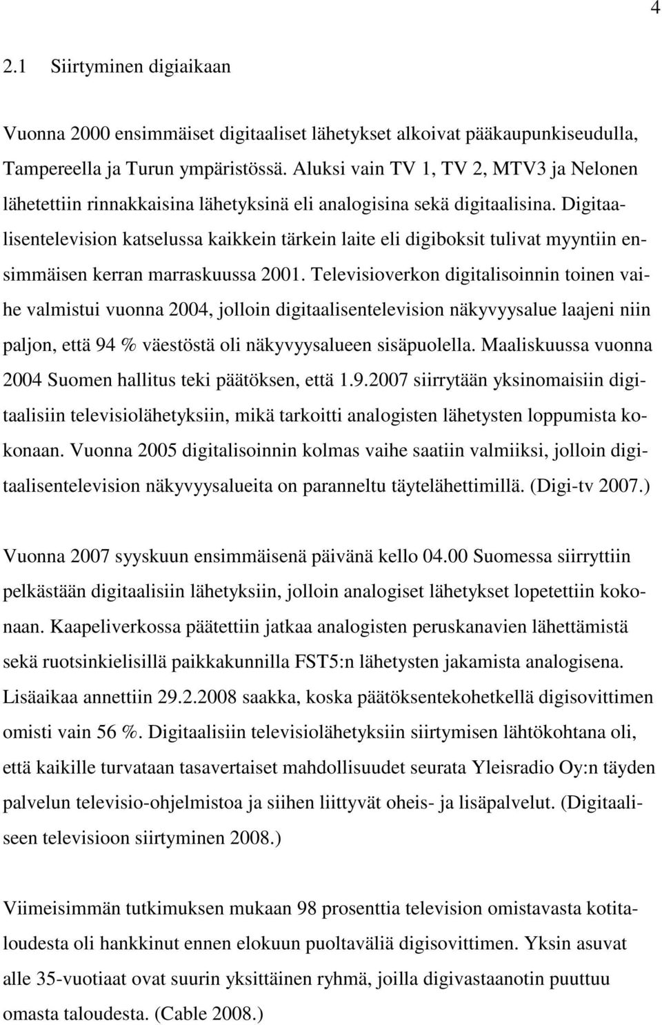 Digitaalisentelevision katselussa kaikkein tärkein laite eli digiboksit tulivat myyntiin ensimmäisen kerran marraskuussa 2001.