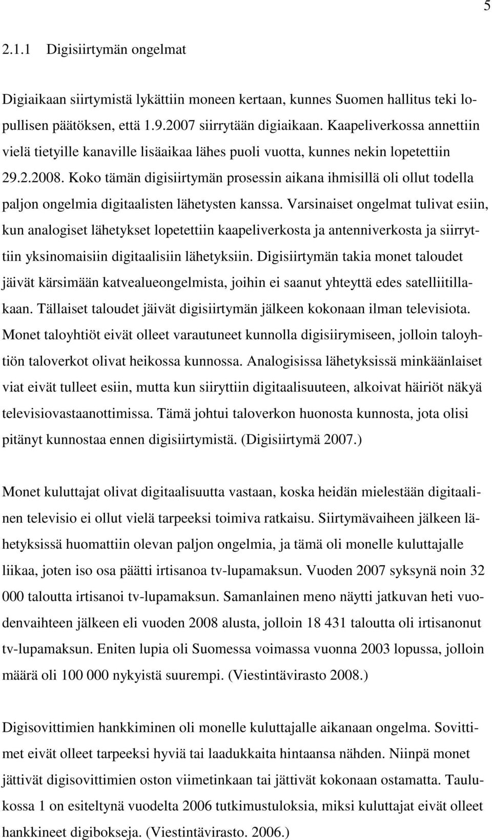 Koko tämän digisiirtymän prosessin aikana ihmisillä oli ollut todella paljon ongelmia digitaalisten lähetysten kanssa.