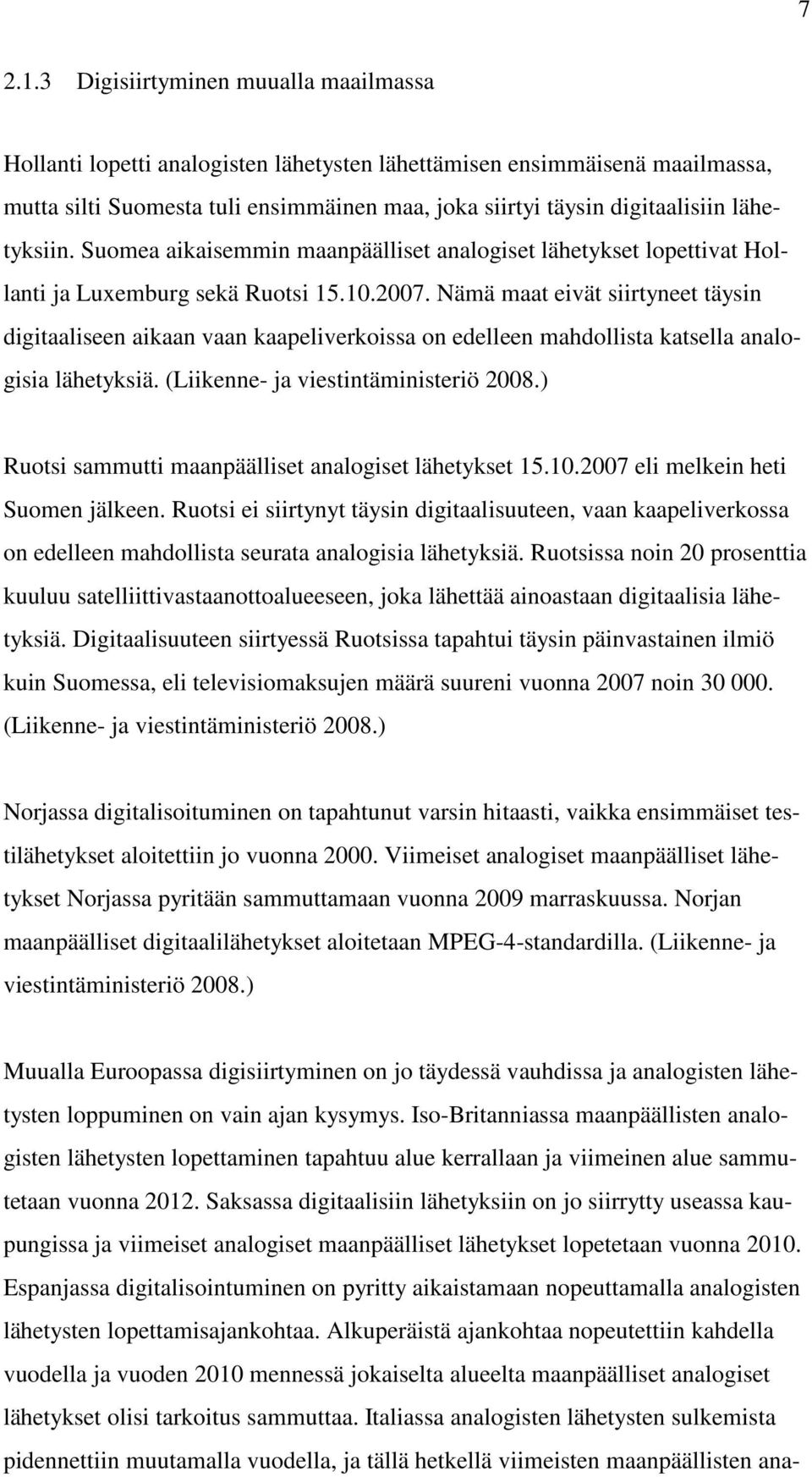 lähetyksiin. Suomea aikaisemmin maanpäälliset analogiset lähetykset lopettivat Hollanti ja Luxemburg sekä Ruotsi 15.10.2007.