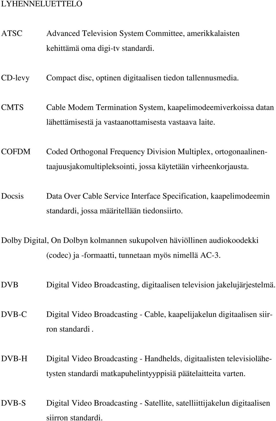 COFDM Coded Orthogonal Frequency Division Multiplex, ortogonaalinentaajuusjakomultipleksointi, jossa käytetään virheenkorjausta.