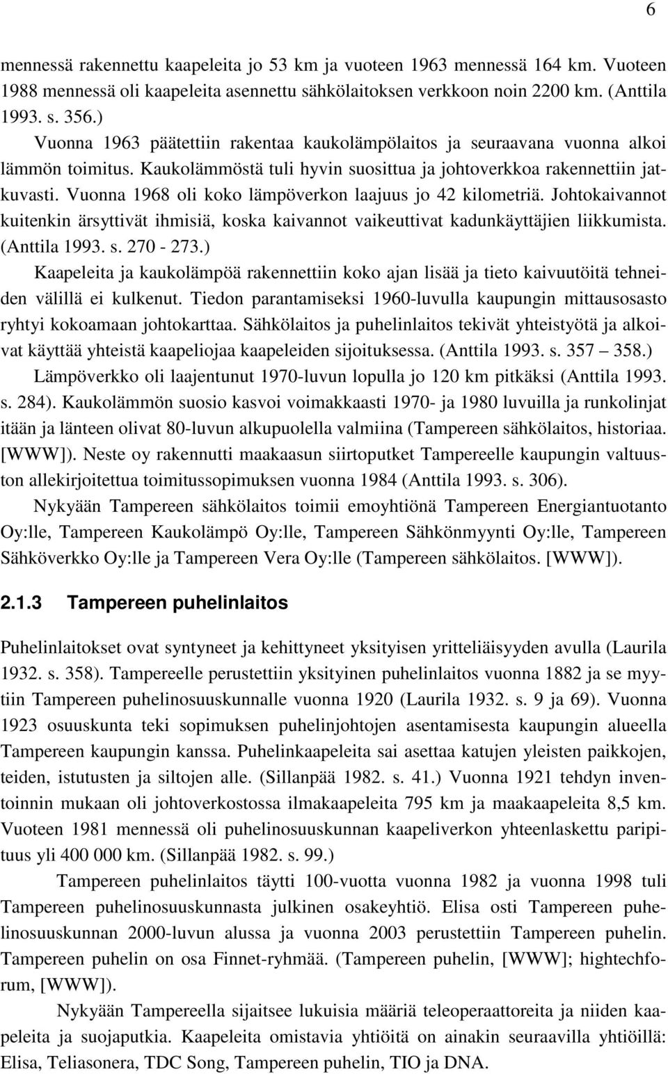 Vuonna 1968 oli koko lämpöverkon laajuus jo 42 kilometriä. Johtokaivannot kuitenkin ärsyttivät ihmisiä, koska kaivannot vaikeuttivat kadunkäyttäjien liikkumista. (Anttila 1993. s. 270-273.