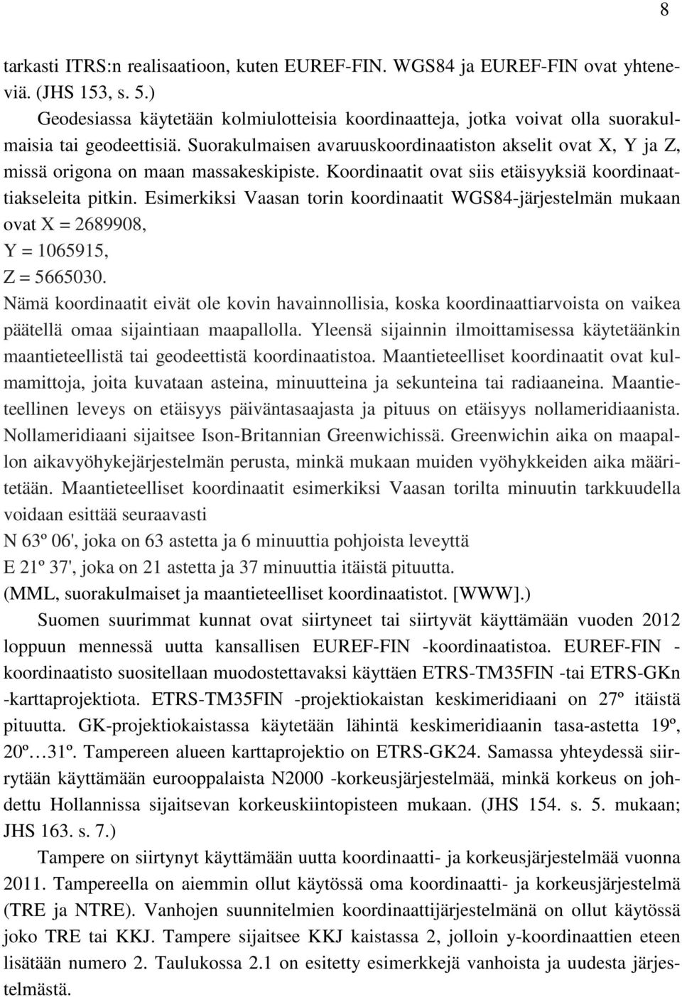 Suorakulmaisen avaruuskoordinaatiston akselit ovat X, Y ja Z, missä origona on maan massakeskipiste. Koordinaatit ovat siis etäisyyksiä koordinaattiakseleita pitkin.