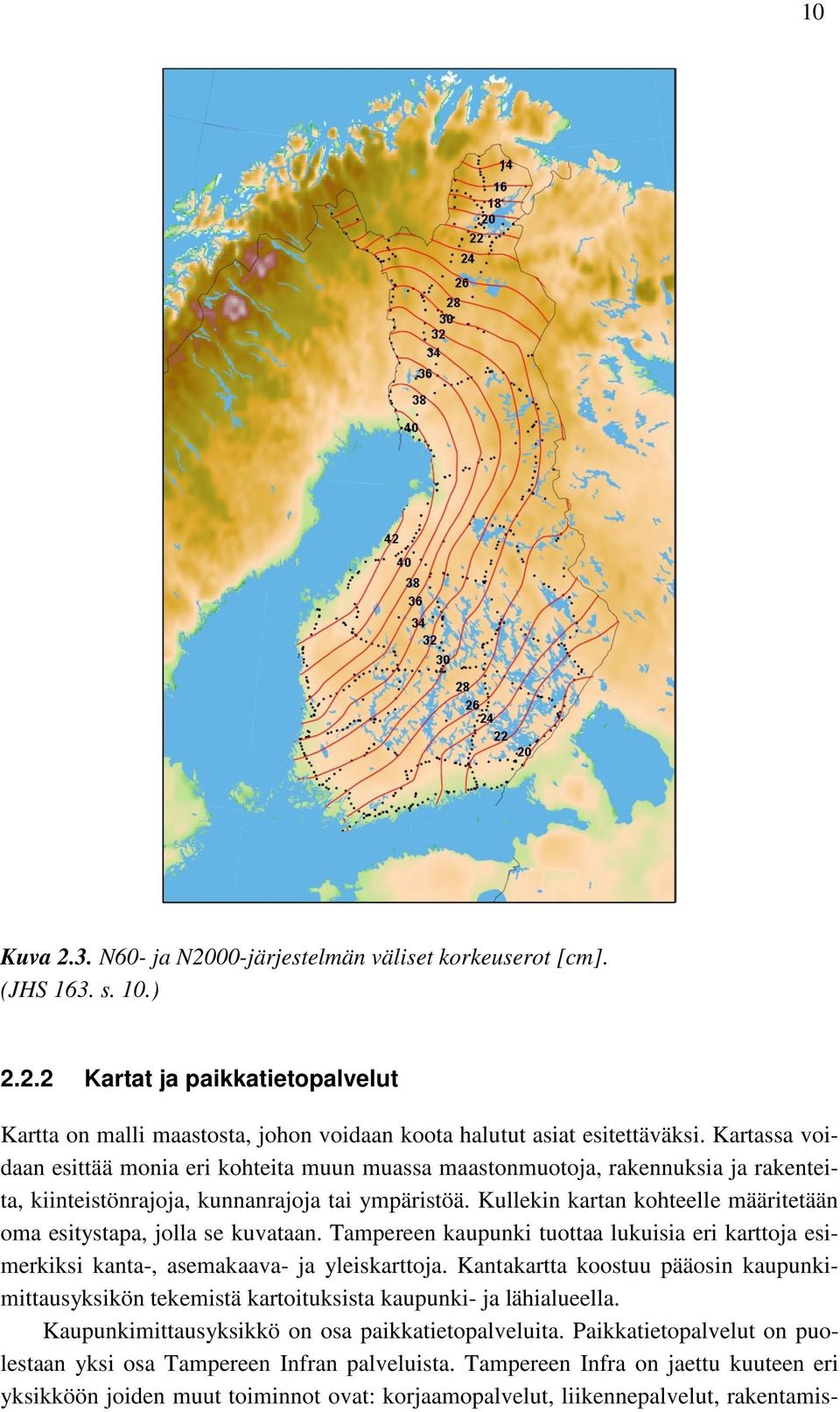 Kullekin kartan kohteelle määritetään oma esitystapa, jolla se kuvataan. Tampereen kaupunki tuottaa lukuisia eri karttoja esimerkiksi kanta-, asemakaava- ja yleiskarttoja.