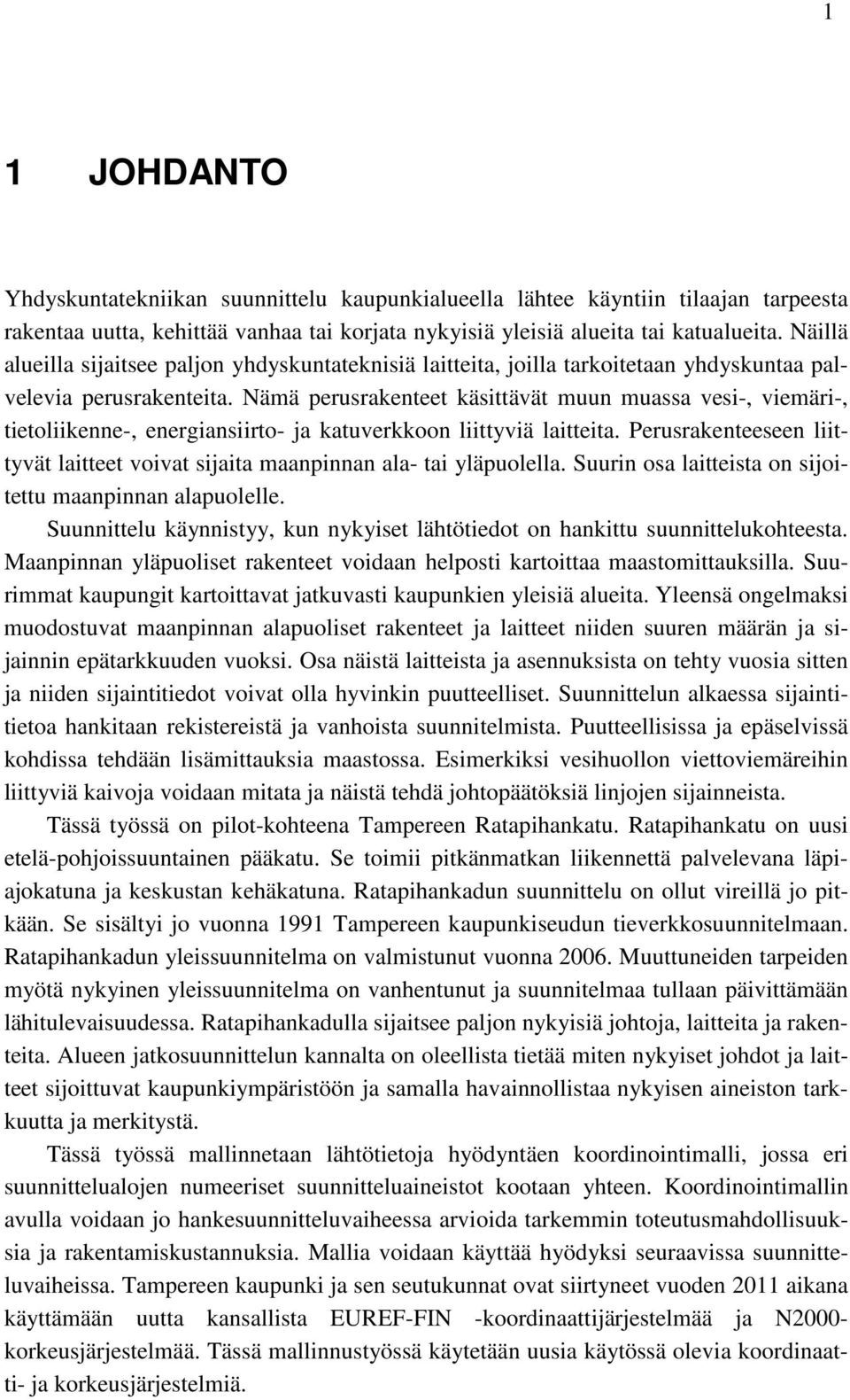 Nämä perusrakenteet käsittävät muun muassa vesi-, viemäri-, tietoliikenne-, energiansiirto- ja katuverkkoon liittyviä laitteita.