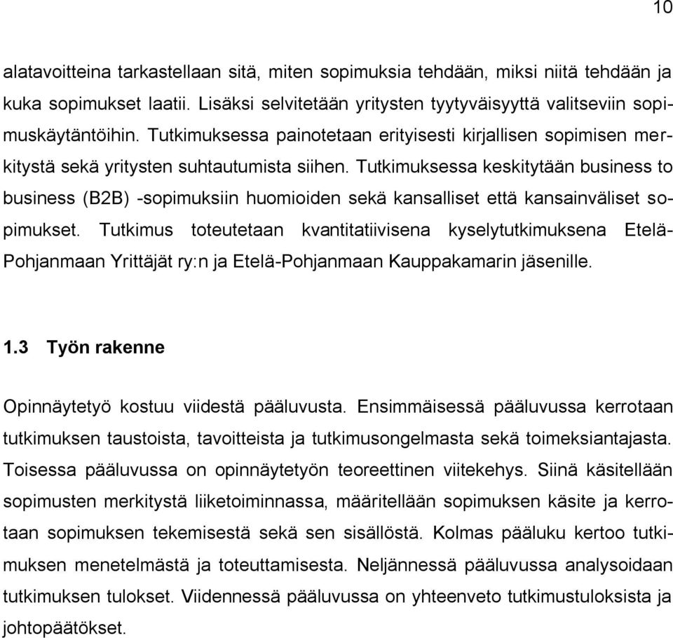 Tutkimuksessa keskitytään business to business (B2B) -sopimuksiin huomioiden sekä kansalliset että kansainväliset sopimukset.