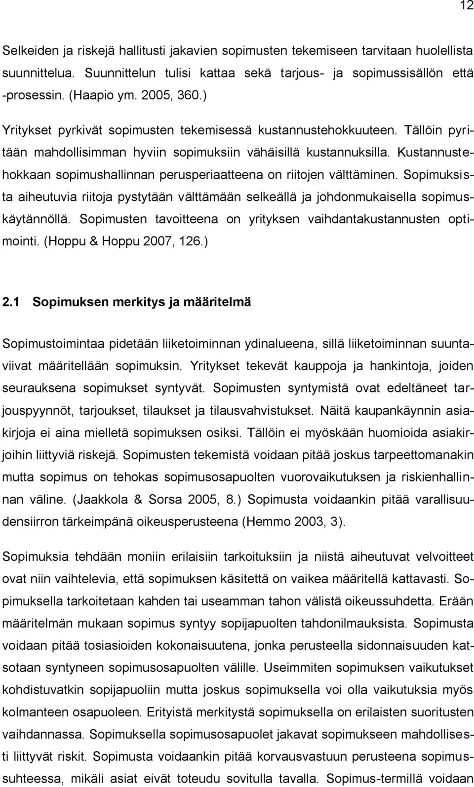 Kustannustehokkaan sopimushallinnan perusperiaatteena on riitojen välttäminen. Sopimuksista aiheutuvia riitoja pystytään välttämään selkeällä ja johdonmukaisella sopimuskäytännöllä.