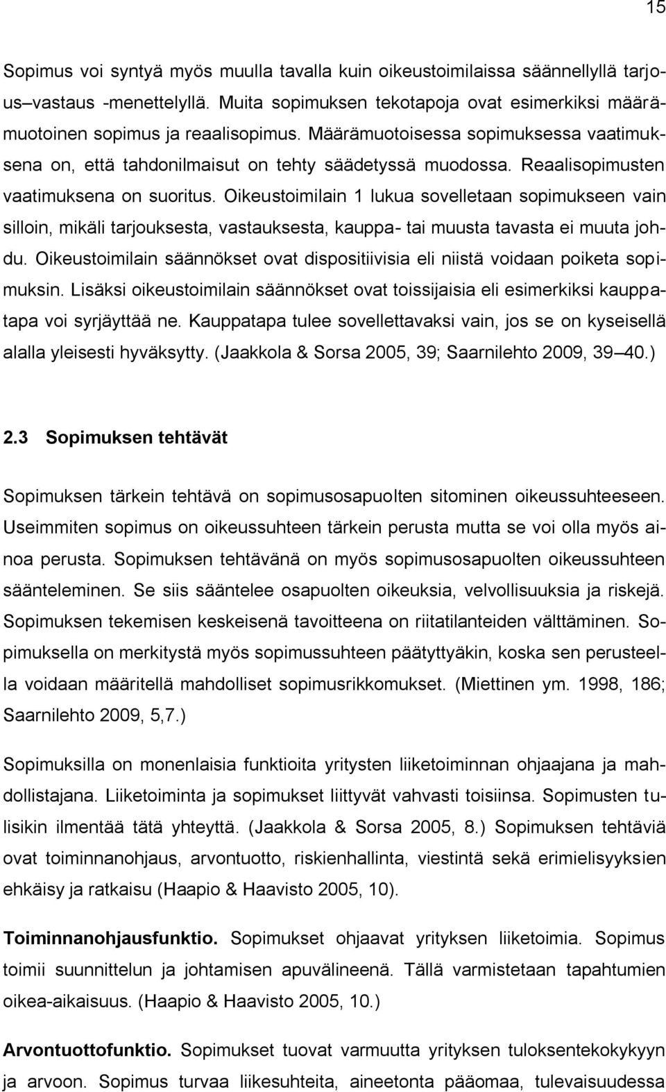 Oikeustoimilain 1 lukua sovelletaan sopimukseen vain silloin, mikäli tarjouksesta, vastauksesta, kauppa- tai muusta tavasta ei muuta johdu.