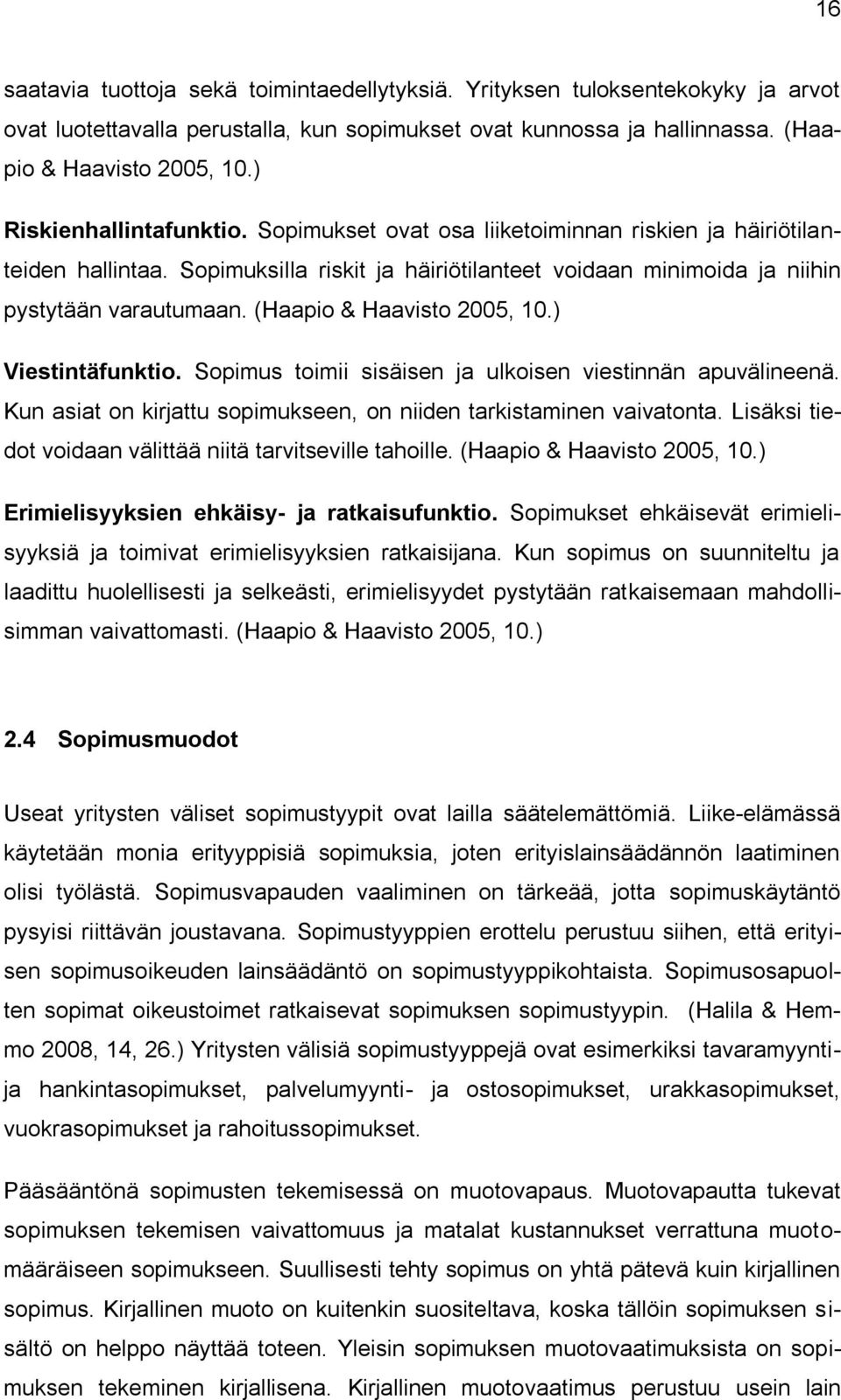 (Haapio & Haavisto 2005, 10.) Viestintäfunktio. Sopimus toimii sisäisen ja ulkoisen viestinnän apuvälineenä. Kun asiat on kirjattu sopimukseen, on niiden tarkistaminen vaivatonta.