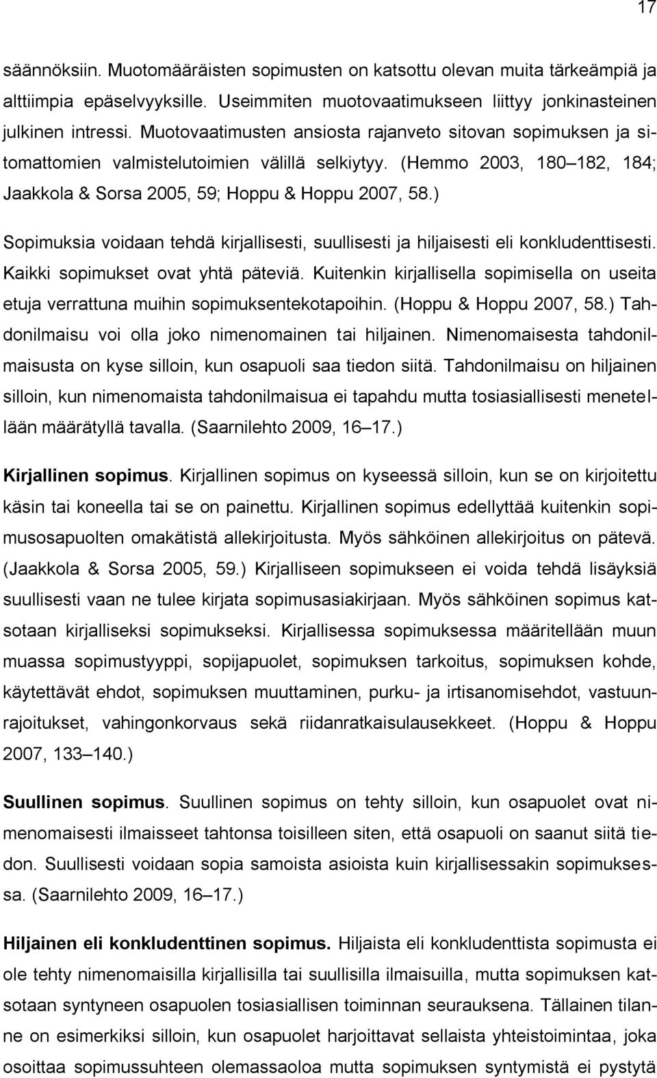 ) Sopimuksia voidaan tehdä kirjallisesti, suullisesti ja hiljaisesti eli konkludenttisesti. Kaikki sopimukset ovat yhtä päteviä.