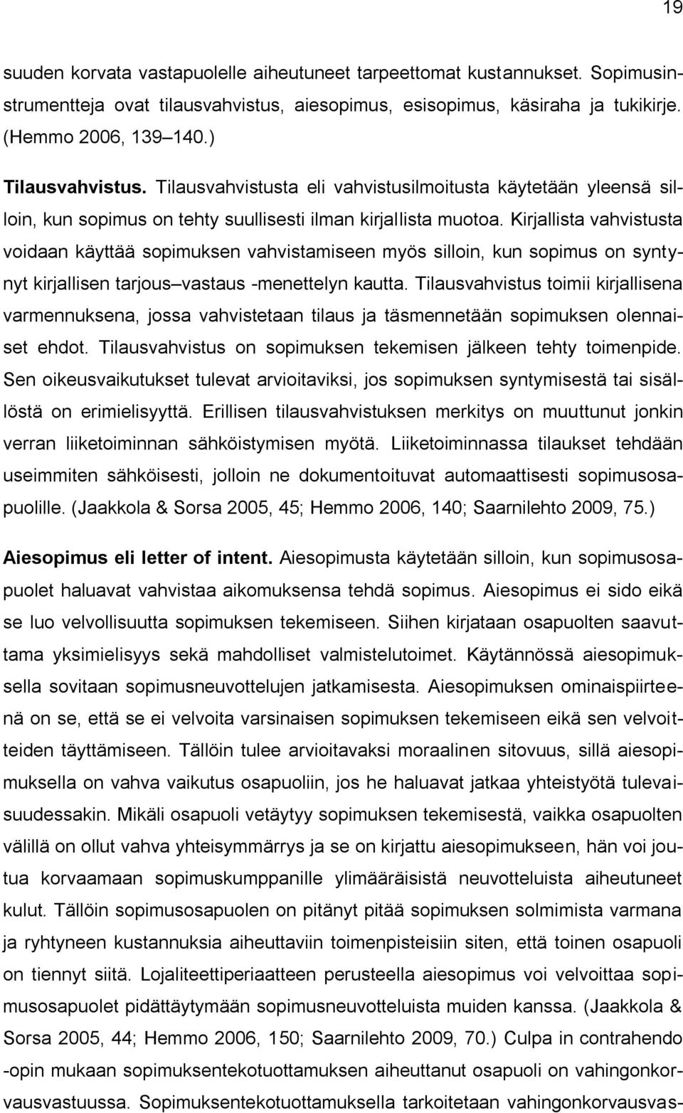 Kirjallista vahvistusta voidaan käyttää sopimuksen vahvistamiseen myös silloin, kun sopimus on syntynyt kirjallisen tarjous vastaus -menettelyn kautta.