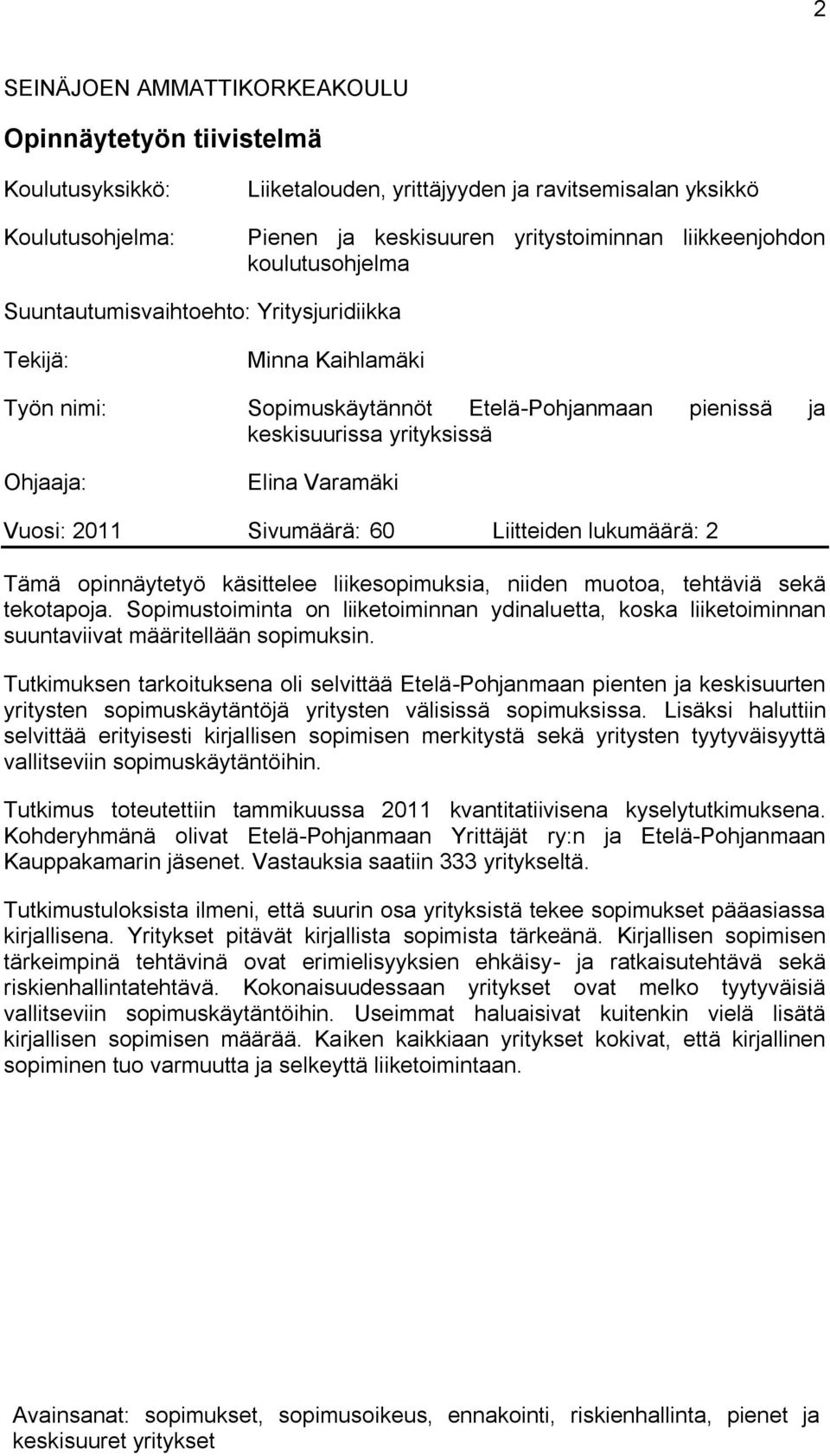 2011 Sivumäärä: 60 Liitteiden lukumäärä: 2 Tämä opinnäytetyö käsittelee liikesopimuksia, niiden muotoa, tehtäviä sekä tekotapoja.