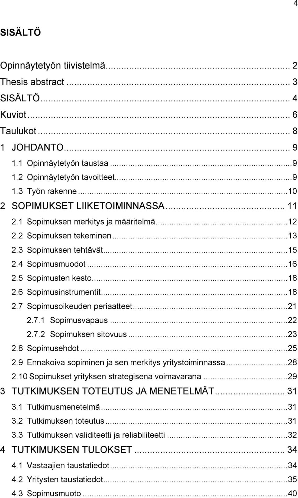 6 Sopimusinstrumentit... 18 2.7 Sopimusoikeuden periaatteet... 21 2.7.1 Sopimusvapaus... 22 2.7.2 Sopimuksen sitovuus... 23 2.8 Sopimusehdot... 25 2.