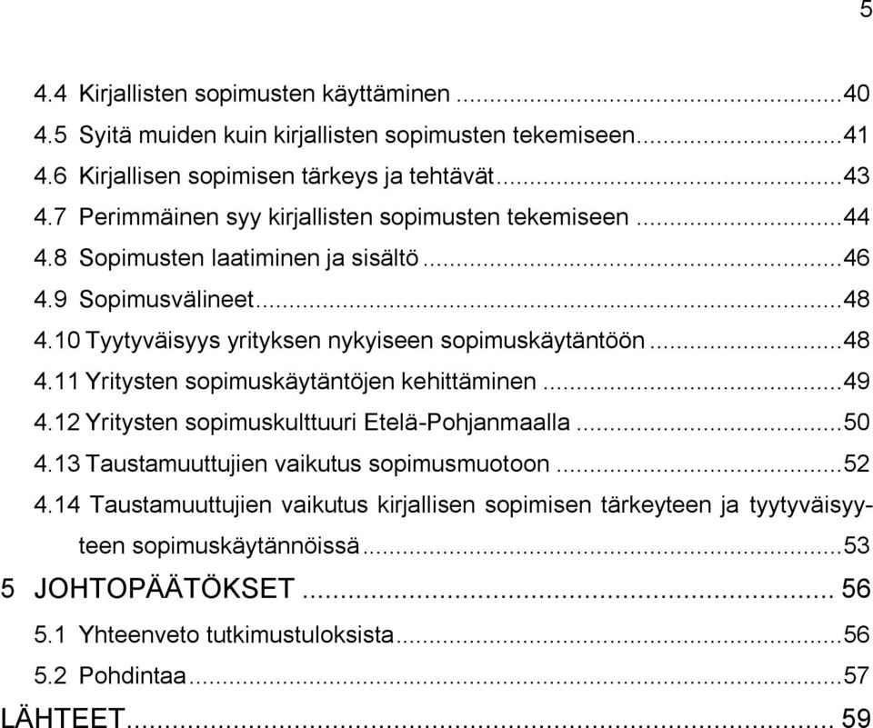 10 Tyytyväisyys yrityksen nykyiseen sopimuskäytäntöön... 48 4.11 Yritysten sopimuskäytäntöjen kehittäminen... 49 4.12 Yritysten sopimuskulttuuri Etelä-Pohjanmaalla... 50 4.