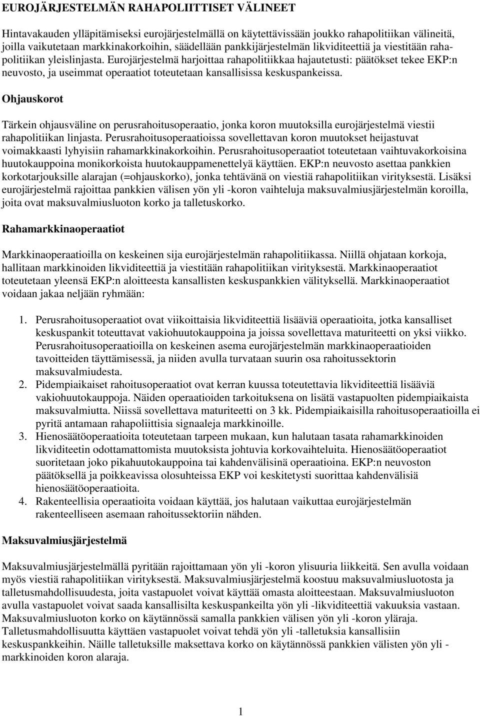 Eurojärjestelmä harjoittaa rahapolitiikkaa hajautetusti: päätökset tekee EKP:n neuvosto, ja useimmat operaatiot toteutetaan kansallisissa keskuspankeissa.