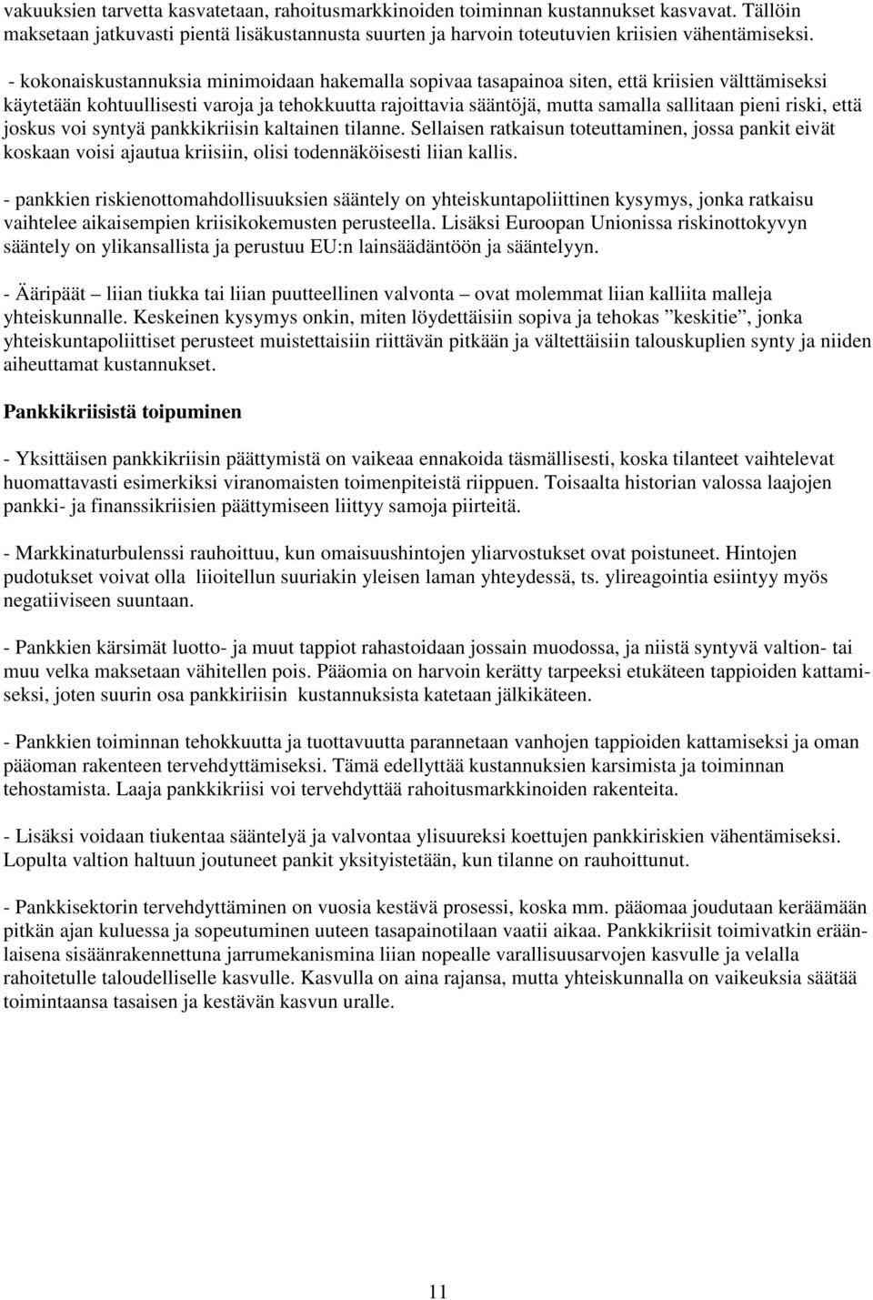 riski, että joskus voi syntyä pankkikriisin kaltainen tilanne. Sellaisen ratkaisun toteuttaminen, jossa pankit eivät koskaan voisi ajautua kriisiin, olisi todennäköisesti liian kallis.