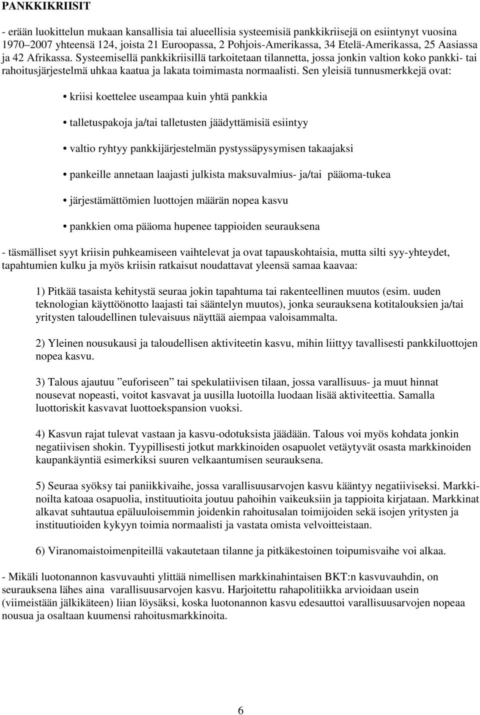 Systeemisellä pankkikriisillä tarkoitetaan tilannetta, jossa jonkin valtion koko pankki- tai rahoitusjärjestelmä uhkaa kaatua ja lakata toimimasta normaalisti.