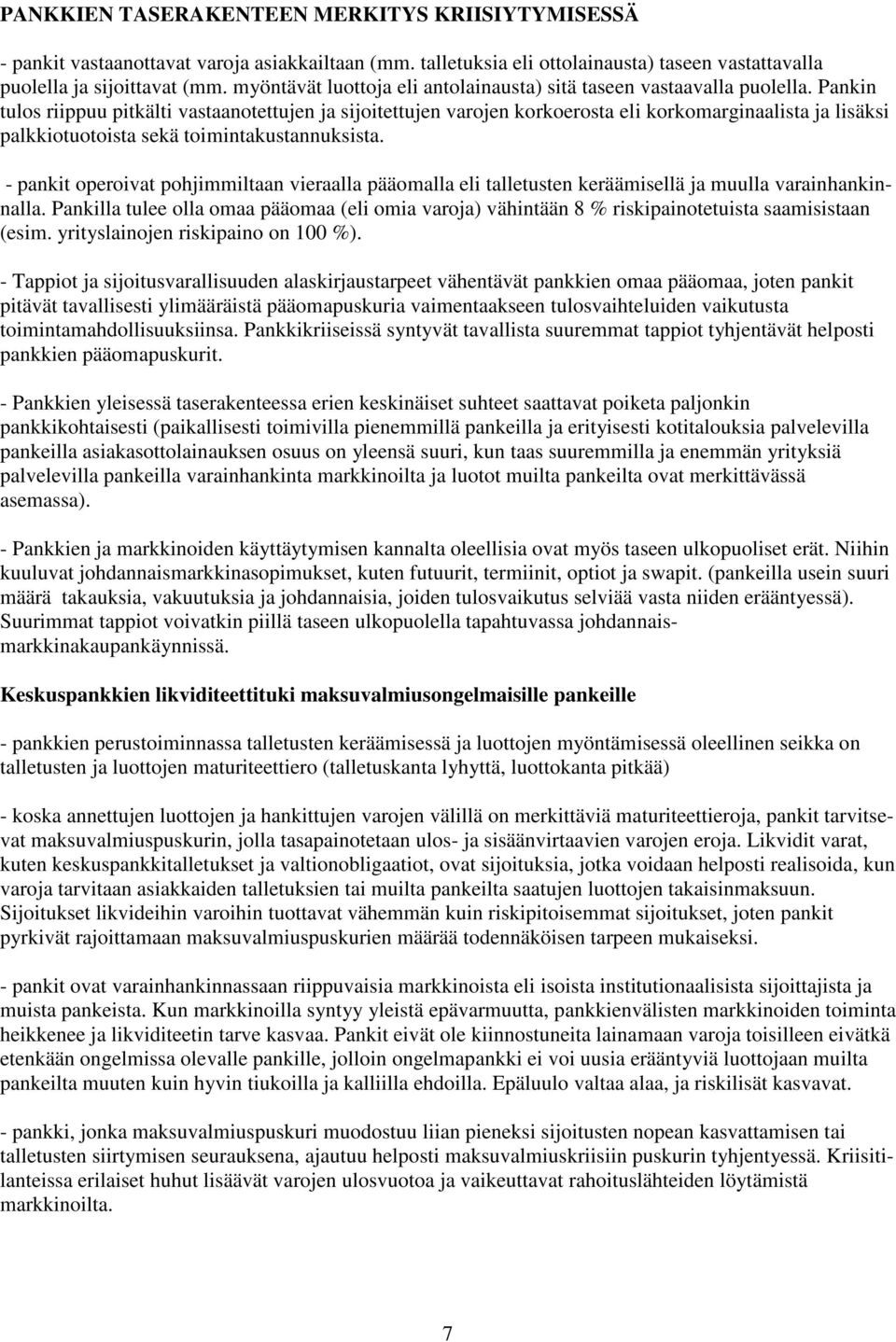 Pankin tulos riippuu pitkälti vastaanotettujen ja sijoitettujen varojen korkoerosta eli korkomarginaalista ja lisäksi palkkiotuotoista sekä toimintakustannuksista.