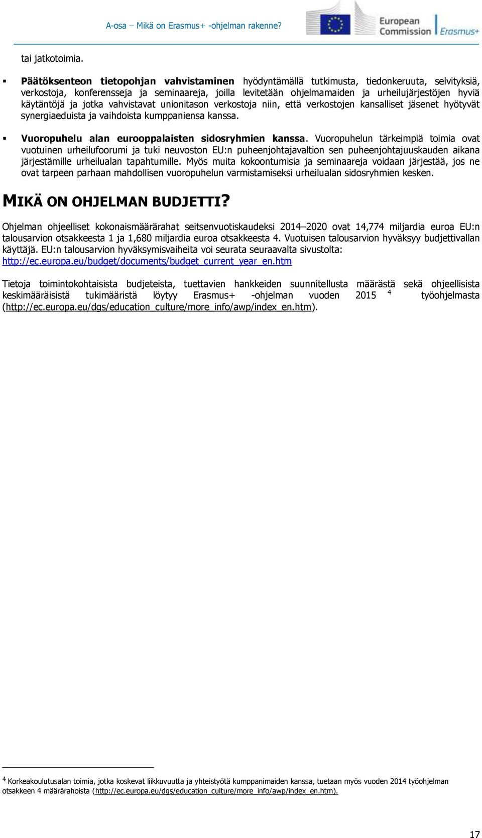 käytäntöjä ja jotka vahvistavat unionitason verkostoja niin, että verkostojen kansalliset jäsenet hyötyvät synergiaeduista ja vaihdoista kumppaniensa kanssa.