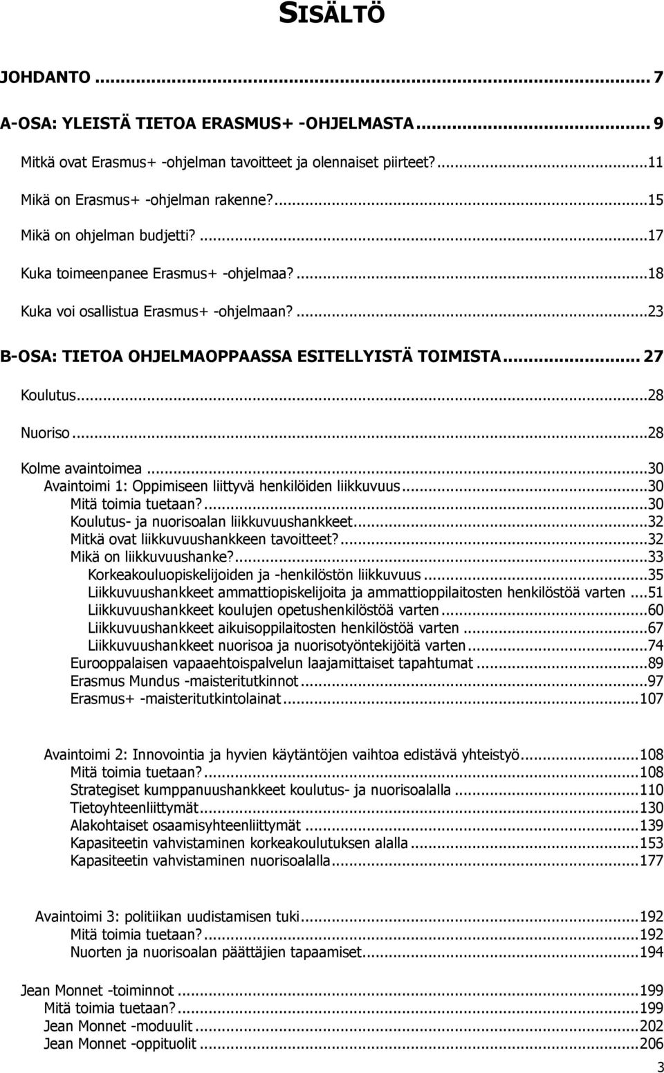 ..28 Nuoriso...28 Kolme avaintoimea...30 Avaintoimi 1: Oppimiseen liittyvä henkilöiden liikkuvuus...30 Mitä toimia tuetaan?...30 Koulutus- ja nuorisoalan liikkuvuushankkeet.