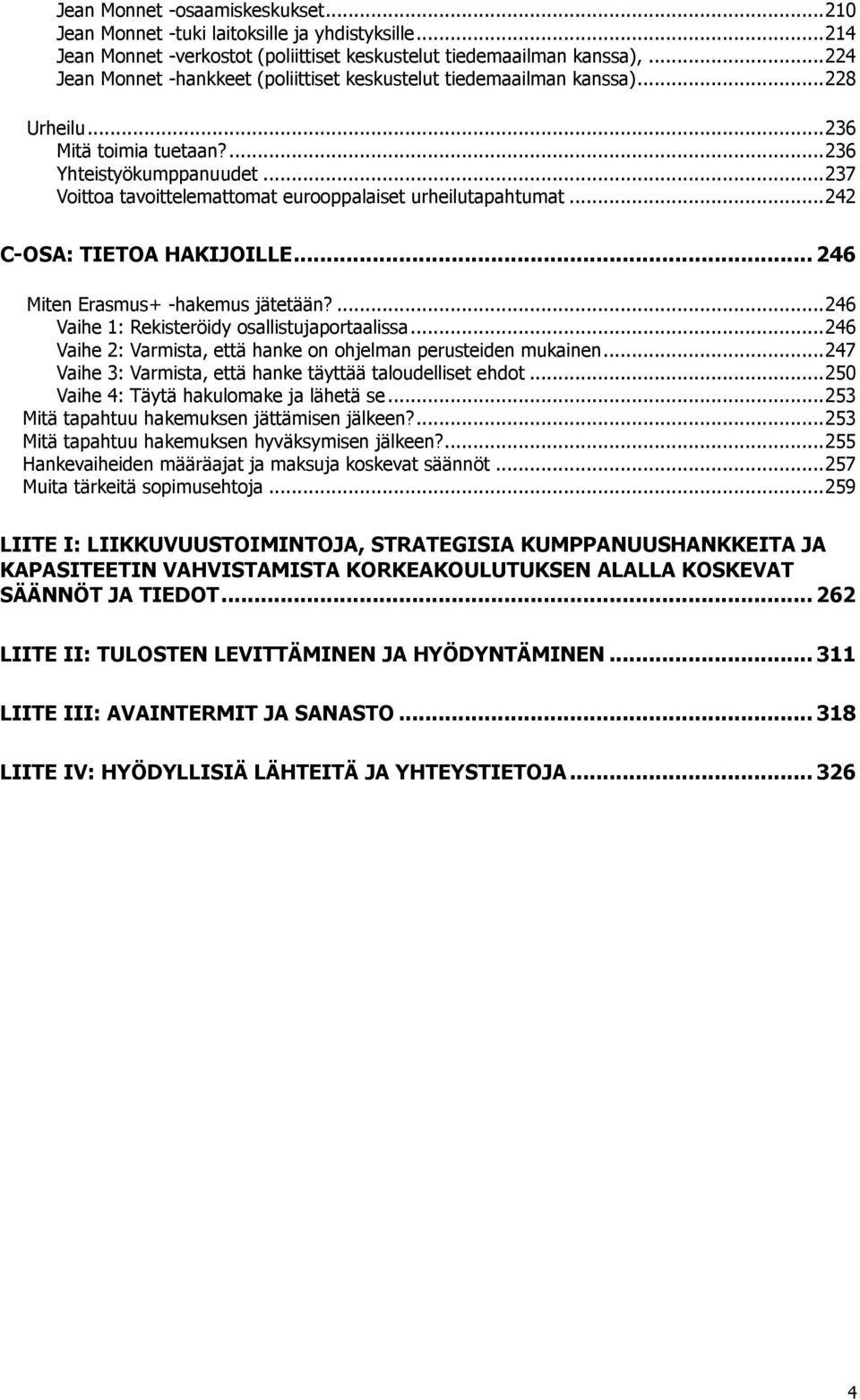 .. 237 Voittoa tavoittelemattomat eurooppalaiset urheilutapahtumat... 242 C-OSA: TIETOA HAKIJOILLE... 246 Miten Erasmus+ -hakemus jätetään?... 246 Vaihe 1: Rekisteröidy osallistujaportaalissa.