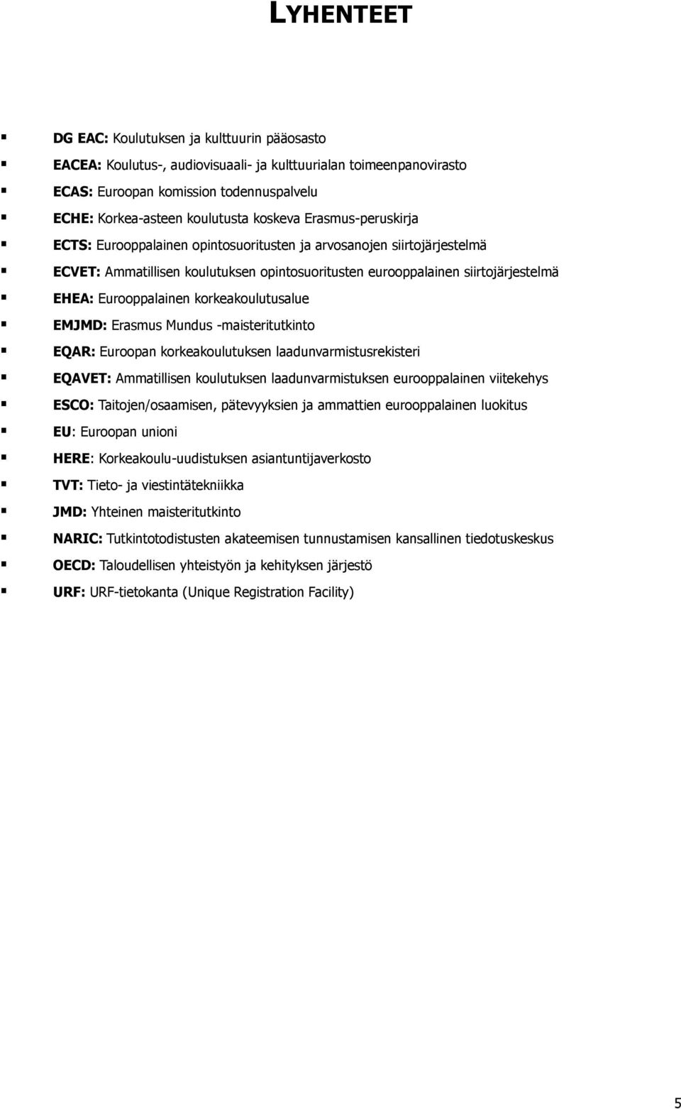 Eurooppalainen korkeakoulutusalue EMJMD: Erasmus Mundus -maisteritutkinto EQAR: Euroopan korkeakoulutuksen laadunvarmistusrekisteri EQAVET: Ammatillisen koulutuksen laadunvarmistuksen eurooppalainen