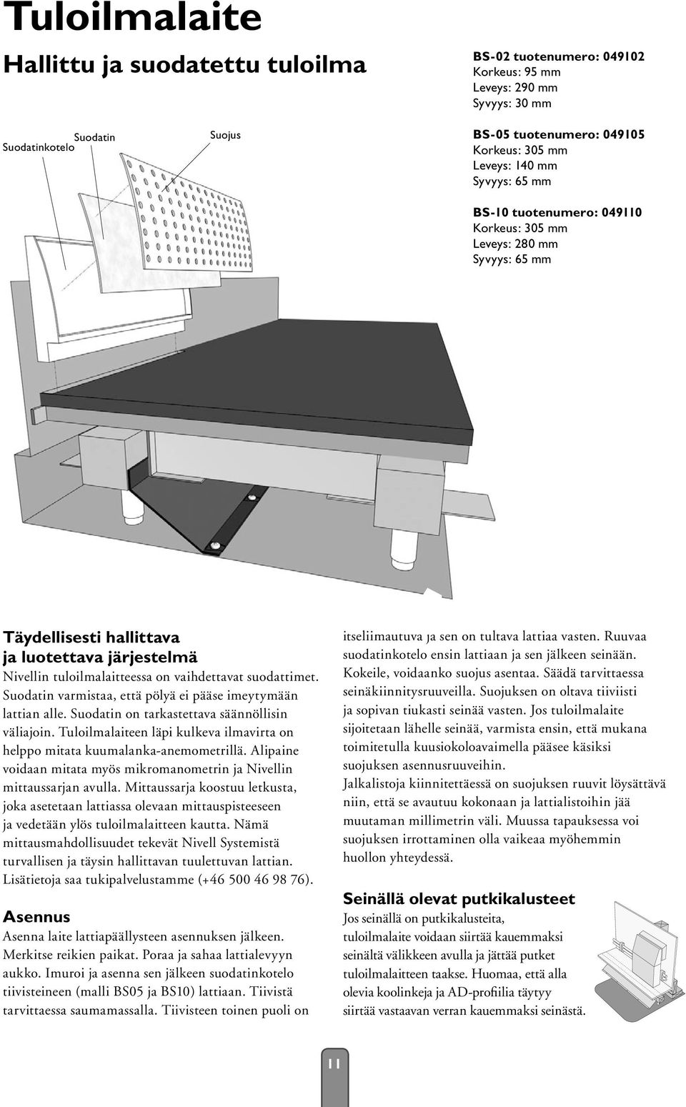 Suodatin varmistaa, että pölyä ei pääse imeytymään lattian alle. Suodatin on tarkastettava säännöllisin väliajoin. Tuloilmalaiteen läpi kulkeva ilmavirta on helppo mitata kuumalanka-anemometrillä.