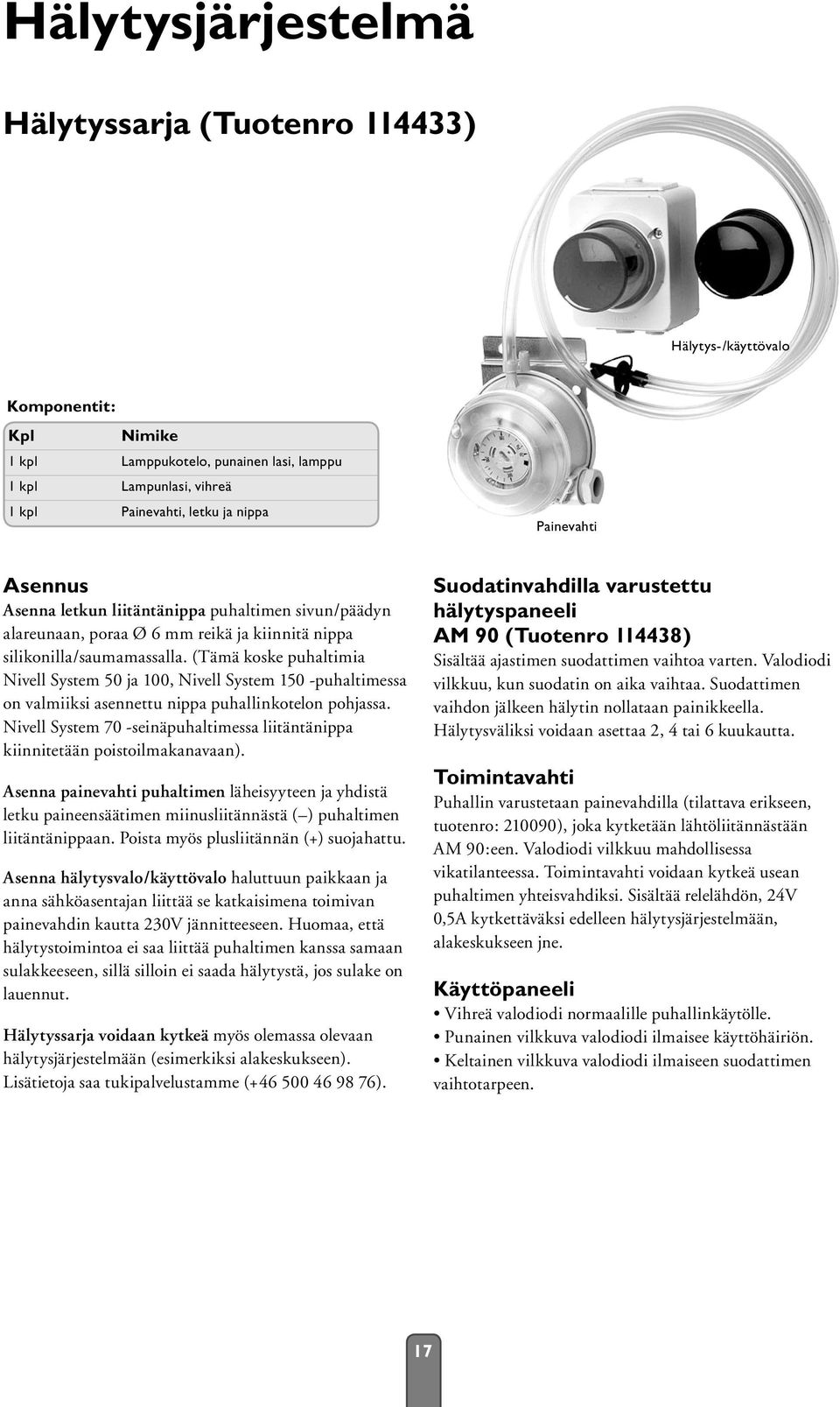 (Tämä koske puhaltimia Nivell System 50 ja 100, Nivell System 150 -puhaltimessa on valmiiksi asennettu nippa puhallinkotelon pohjassa.