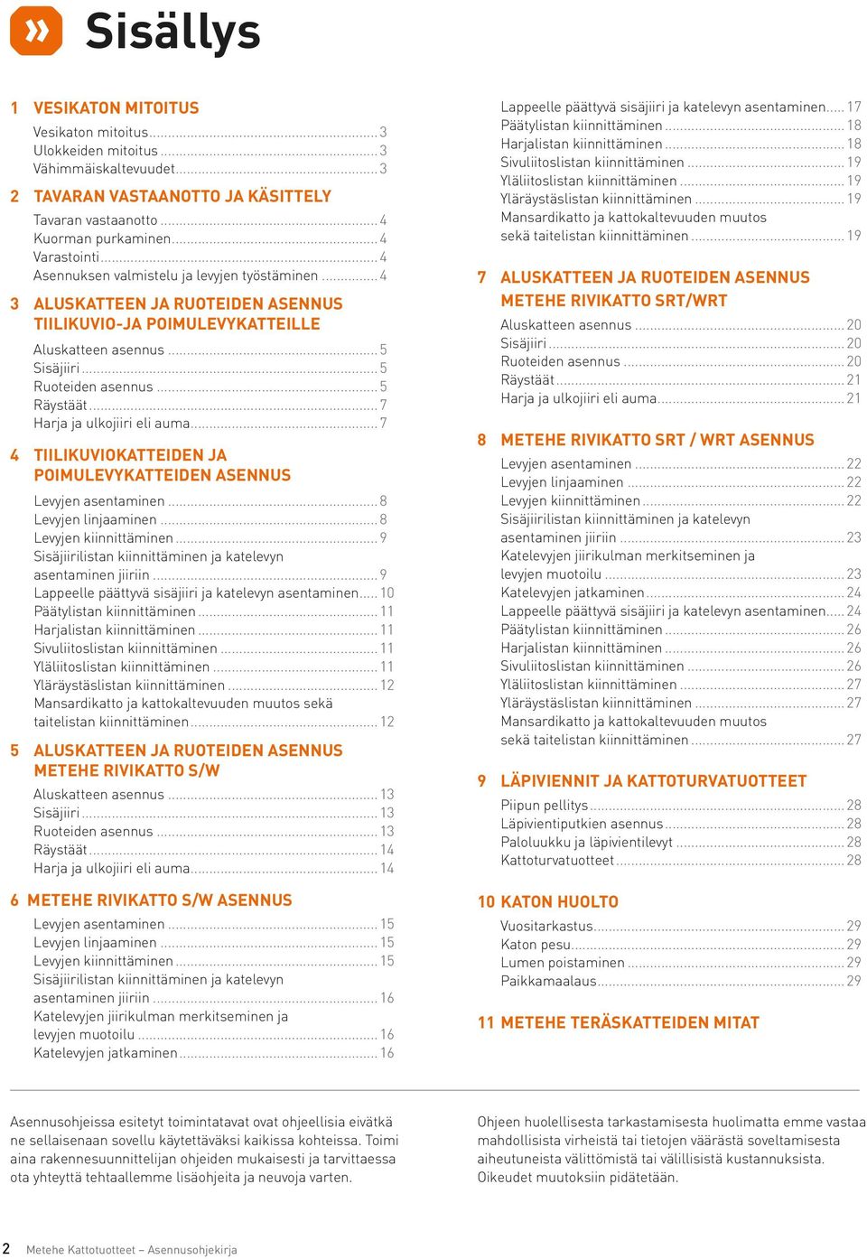 .. 5 Räystäät... 7 Harja ja ulkojiiri eli auma... 7 4 TIILIKUVIOKATTEIDEN JA POIMULEVYKATTEIDEN ASENNUS Levyjen asentaminen... 8 Levyjen linjaaminen... 8 Levyjen kiinnittäminen.