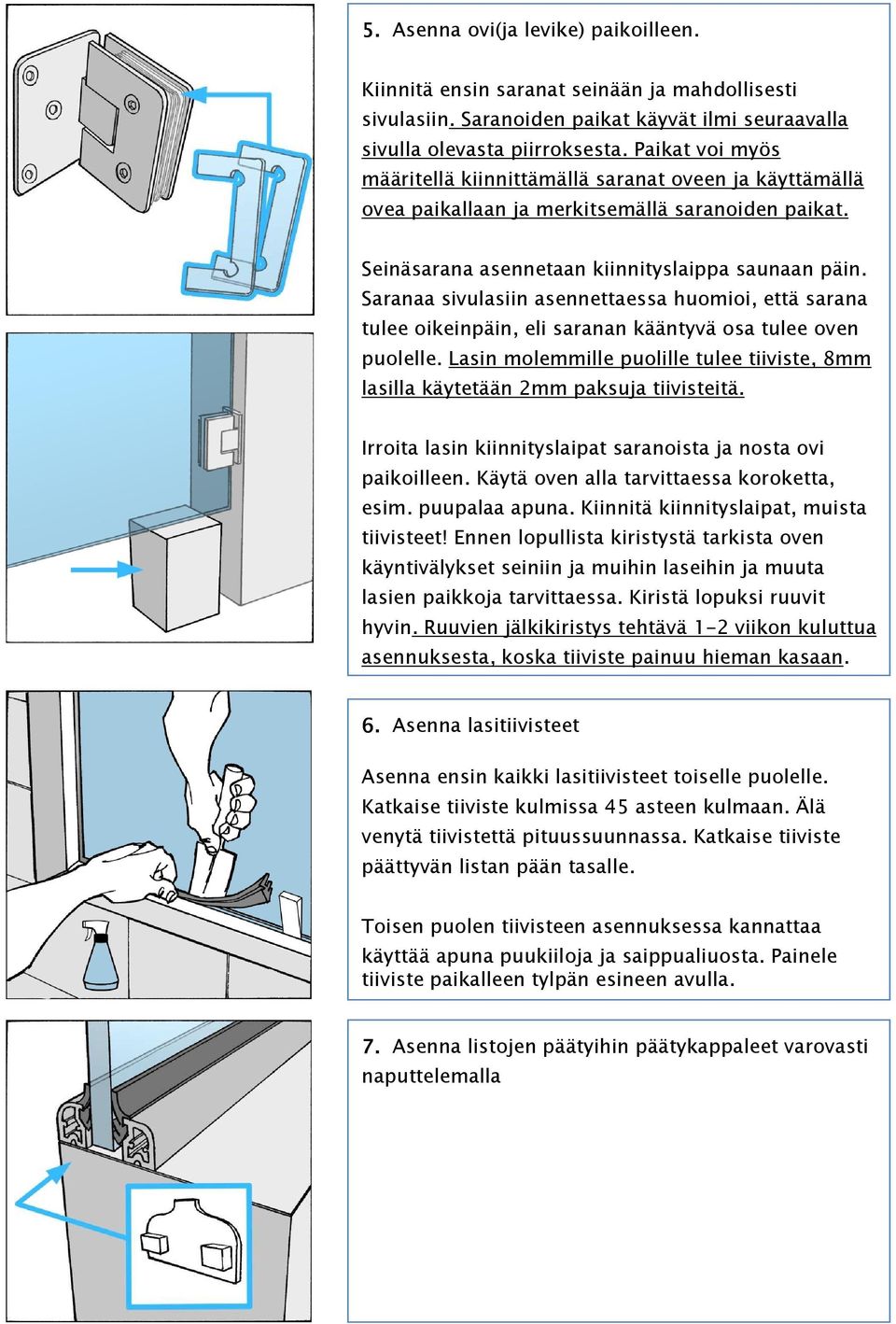 Saranaa sivulasiin asennettaessa huomioi, että sarana tulee oikeinpäin, eli saranan kääntyvä osa tulee oven puolelle.