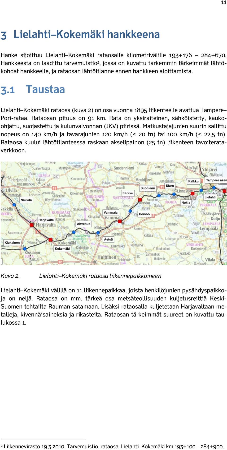 1 Taustaa Lielahti Kokemäki rataosa (kuva 2) on osa vuonna 1895 liikenteelle avattua Tampere Pori-rataa. Rataosan pituus on 91 km.