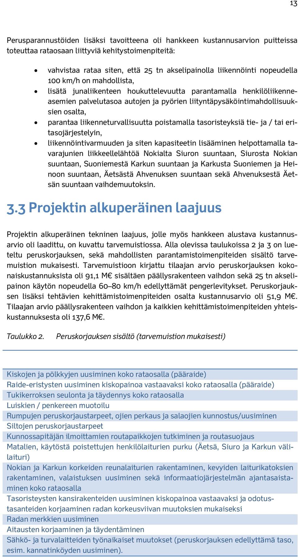 liikenneturvallisuutta poistamalla tasoristeyksiä tie- ja / tai eritasojärjestelyin, liikennöintivarmuuden ja siten kapasiteetin lisääminen helpottamalla tavarajunien liikkeellelähtöä Nokialta Siuron