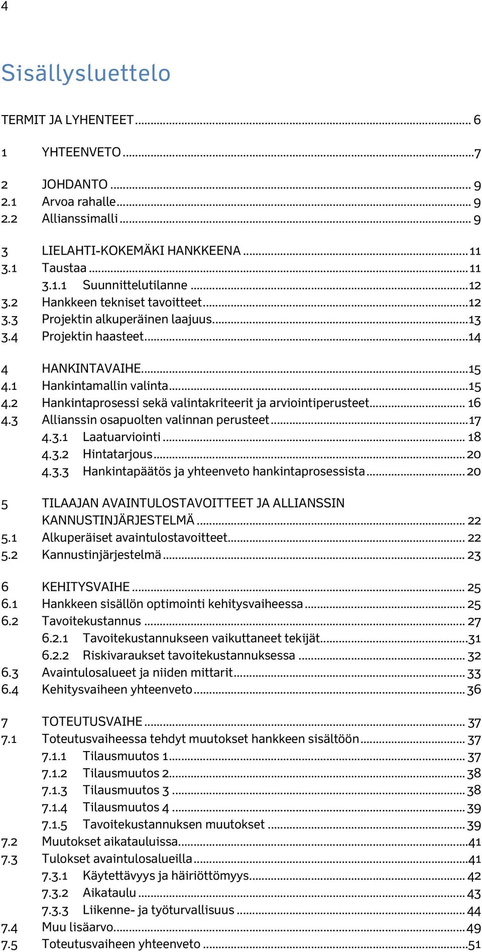 1 Hankintamallin valinta... 15 4.2 Hankintaprosessi sekä valintakriteerit ja arviointiperusteet... 16 4.3 Allianssin osapuolten valinnan perusteet... 17 4.3.1 Laatuarviointi... 18 4.3.2 Hintatarjous.