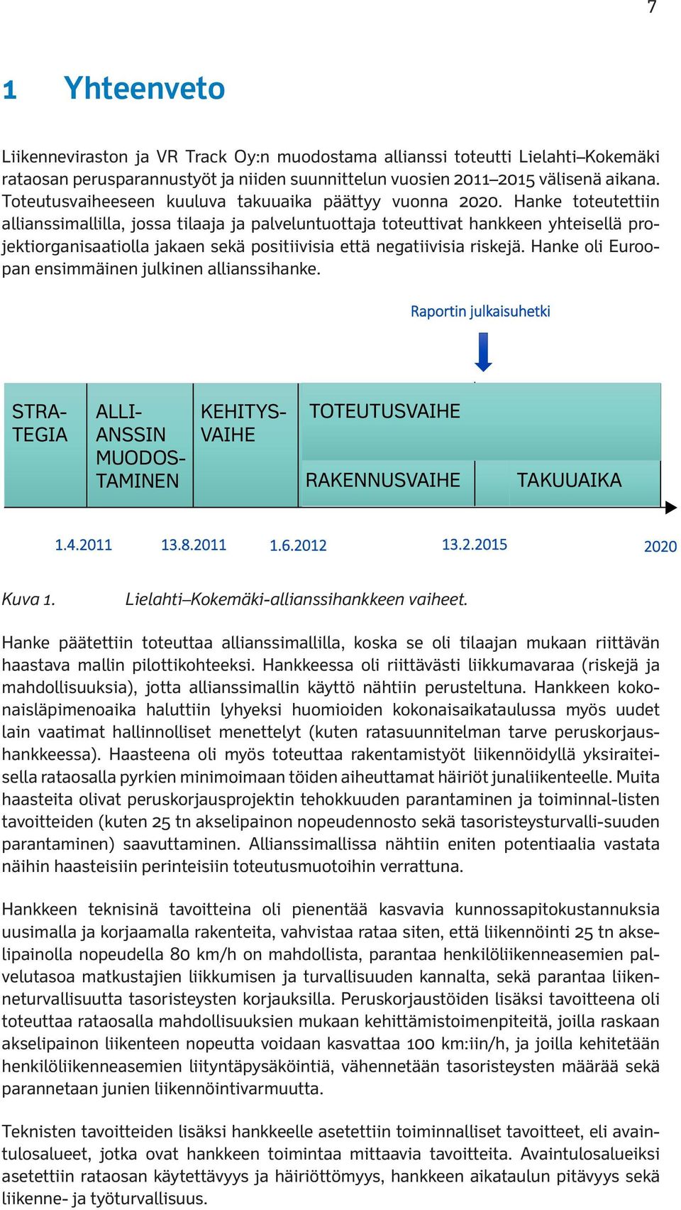 Hanke toteutettiin allianssimallilla, jossa tilaaja ja palveluntuottaja toteuttivat hankkeen yhteisellä projektiorganisaatiolla jakaen sekä positiivisia että negatiivisia riskejä.