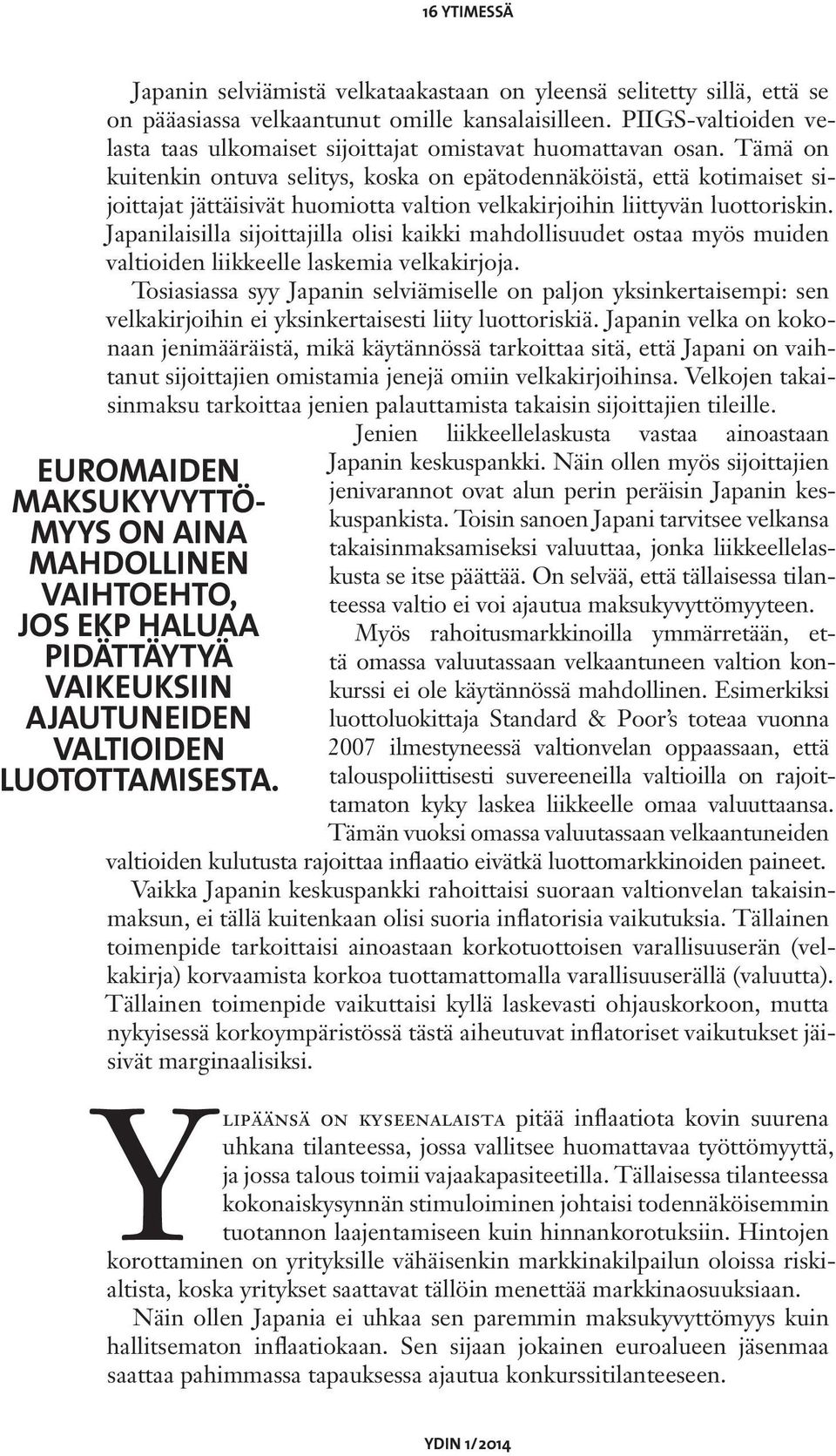 Tämä on kuitenkin ontuva selitys, koska on epätodennäköistä, että kotimaiset sijoittajat jättäisivät huomiotta valtion velkakirjoihin liittyvän luottoriskin.