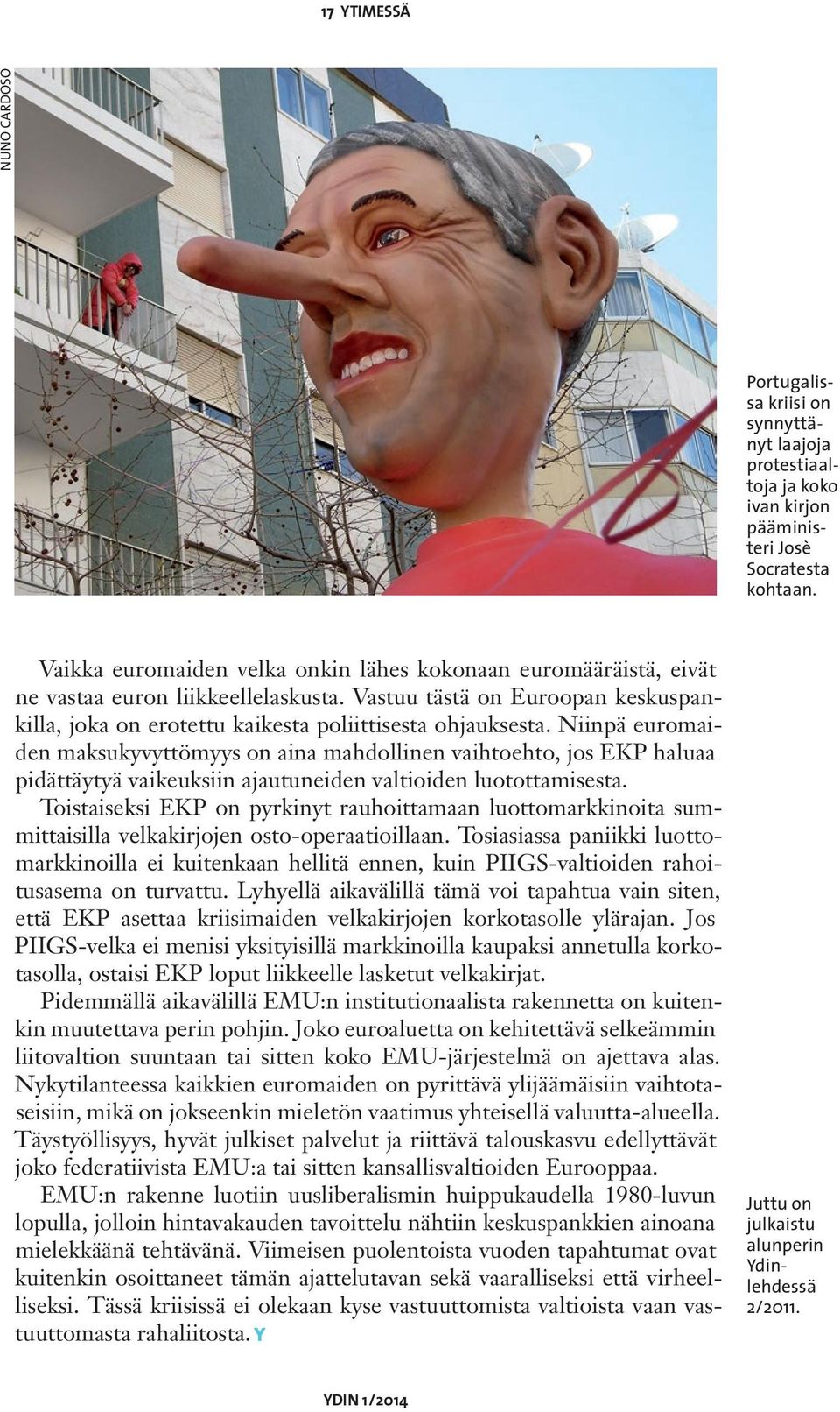 Niinpä euromaiden maksukyvyttömyys on aina mahdollinen vaihtoehto, jos EKP haluaa pidättäytyä vaikeuksiin ajautuneiden valtioiden luotottamisesta.