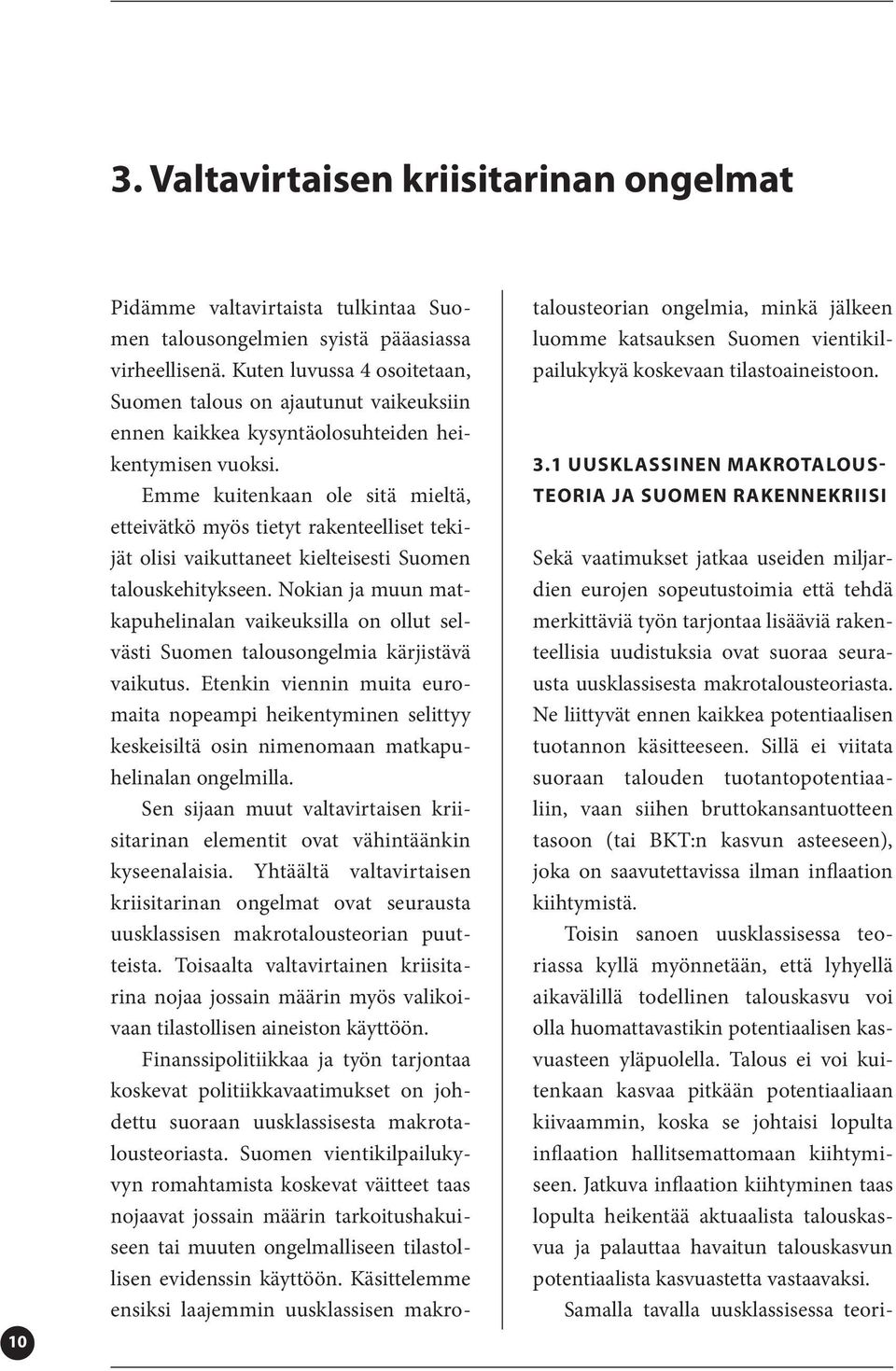 Emme kuitenkaan ole sitä mieltä, etteivätkö myös tietyt rakenteelliset tekijät olisi vaikuttaneet kielteisesti Suomen talouskehitykseen.