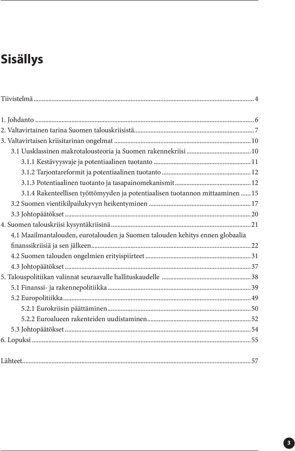 ..12 3.1.4 Rakenteellisen työttömyyden ja potentiaalisen tuotannon mittaaminen...15 3.2 Suomen vientikilpailukyvyn heikentyminen...17 3.3 Johtopäätökset...20 4. Suomen talouskriisi kysyntäkriisinä.